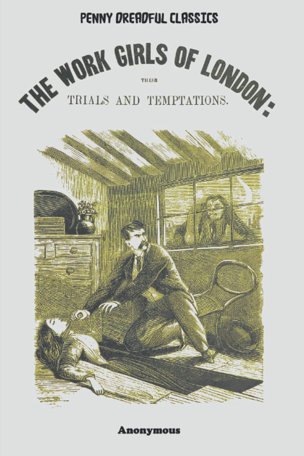 Penny Dreadful Classics - The Work Girls of London: Their Trials and Temptations Action & Adventure