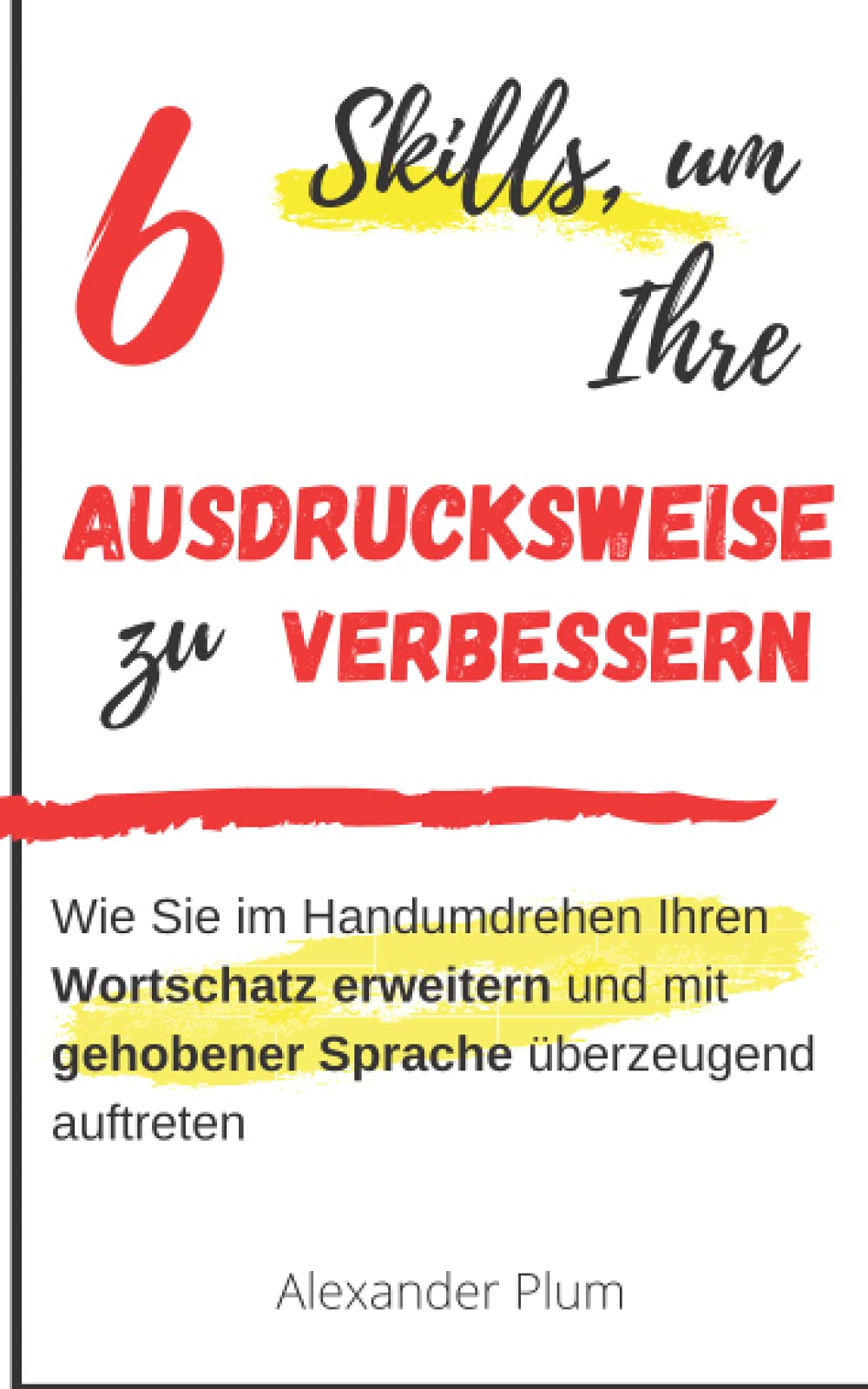 Audrucksweise verbessern: Wie Sie im Handumdrehen Ihren Wortschatz erweitern und mit gehobener Sprache überzeugend auftreten Social Sciences