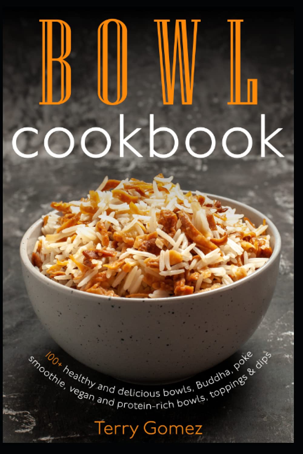 Bowl cookbook: 100+ healthy and delicious bowls, Buddha, poke, smoothie, vegan and protein-rich bowls, toppings & dips Cooking & Enjoying