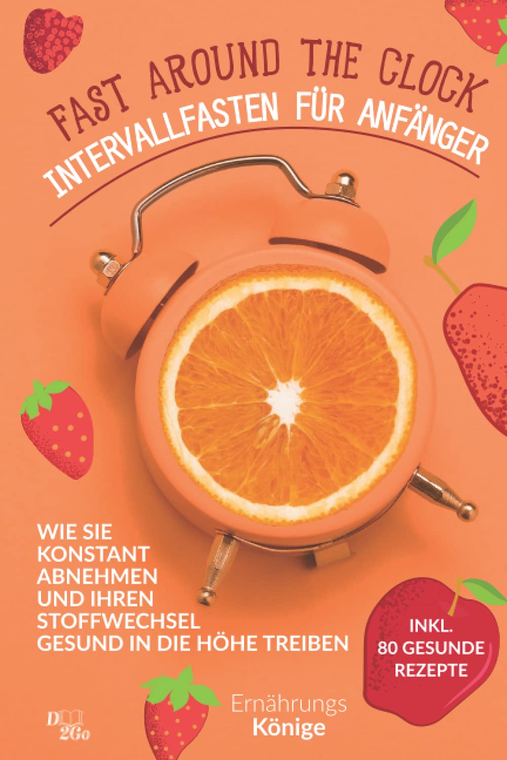 Fast around the clock - Intervallfasten für Anfänger: Wie sie konstant abnehmen und ihren Stoffwechsel gesund in die Höhe treiben! inkl. 50 Intervallrezepte und 30 Tage Ernährungsplan Health, Nutrition & Fitness