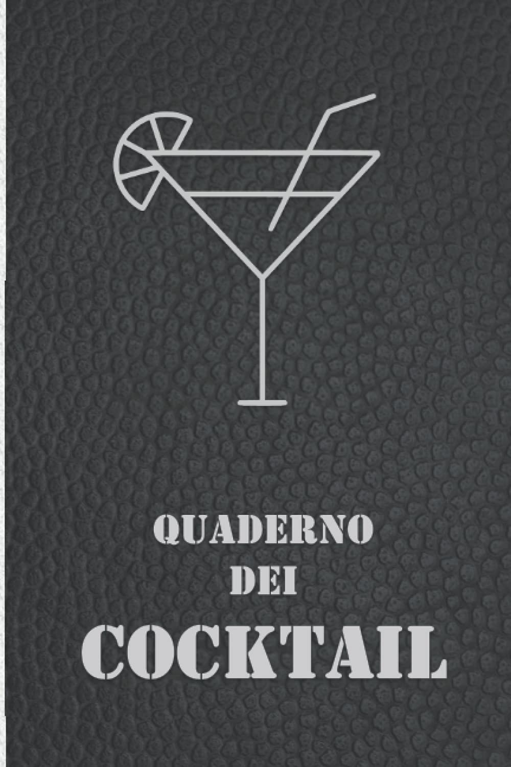 Quaderno dei Cocktail: Un Diario per Annotare e Ricordare Tutti i Cocktail, con Ricette e Preparazione. Per Bartender e Amanti dei Cocktail Cooking & Enjoying