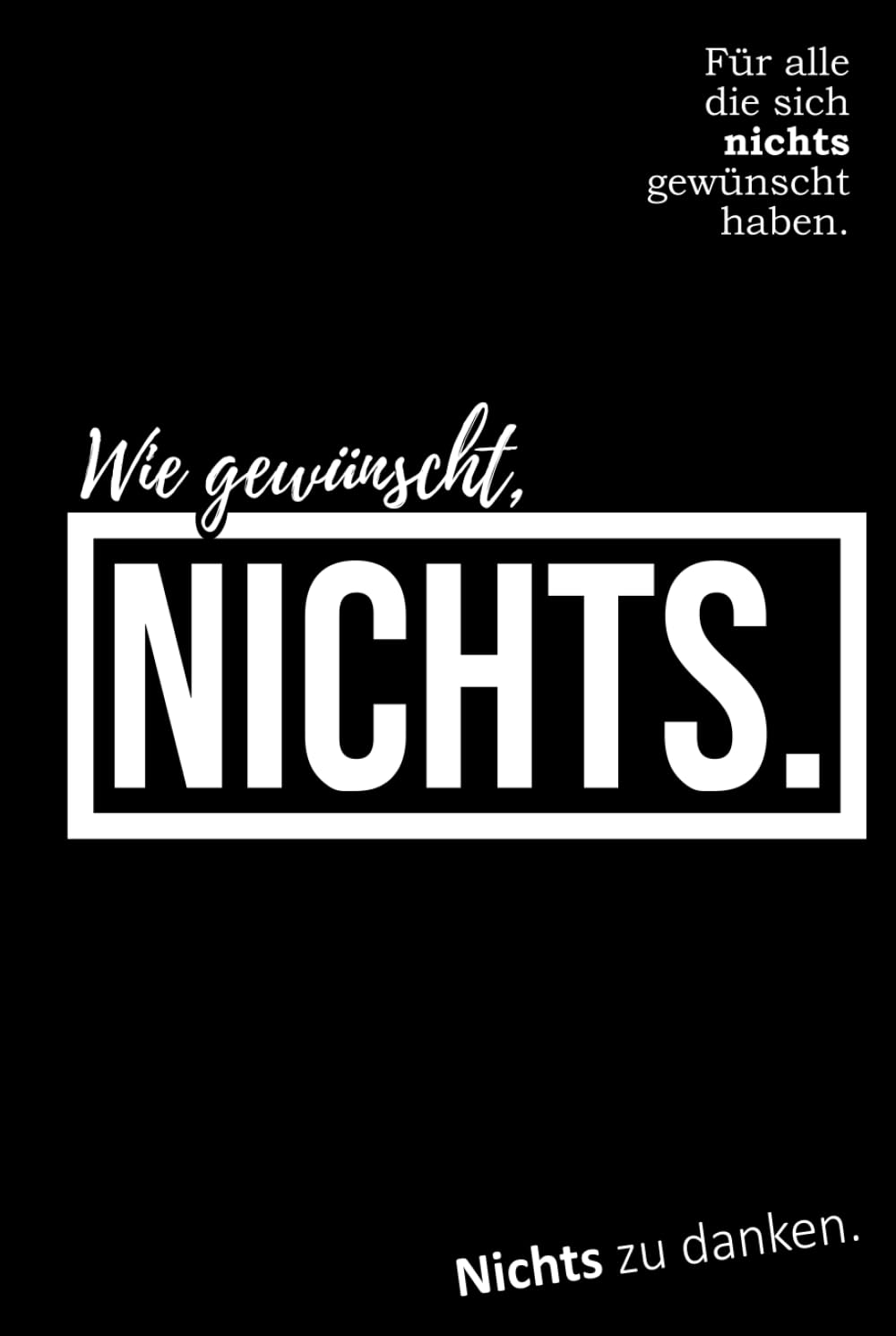 Wie gewünscht, NICHTS: Für alle die sich nichts gewünscht haben. Film, Art & Culture