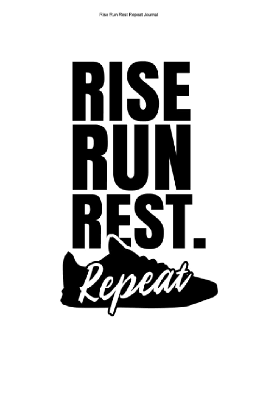 Rise Run Rest Repeat Journal: 100 Pages | Graph Paper Grid Interior | Jogging Training Jogger Running Race Marathon Marathons Run Runners Runner Books