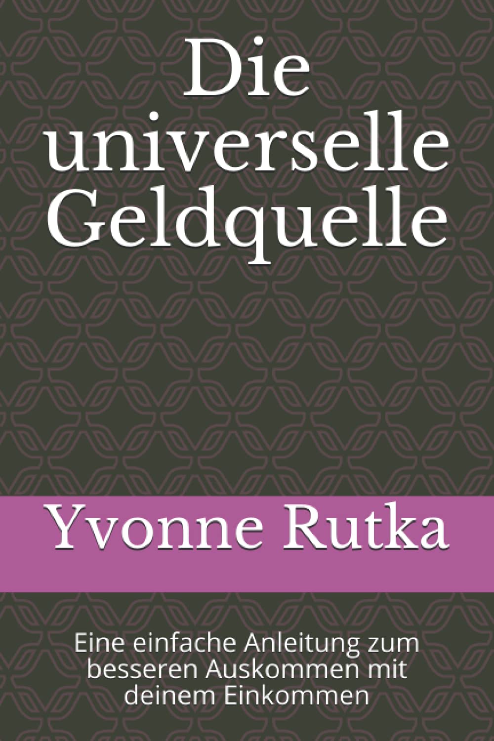 Die universelle Geldquelle: Eine einfache Anleitung zum besseren Auskommen mit deinem Einkommen Business, Finance & Career