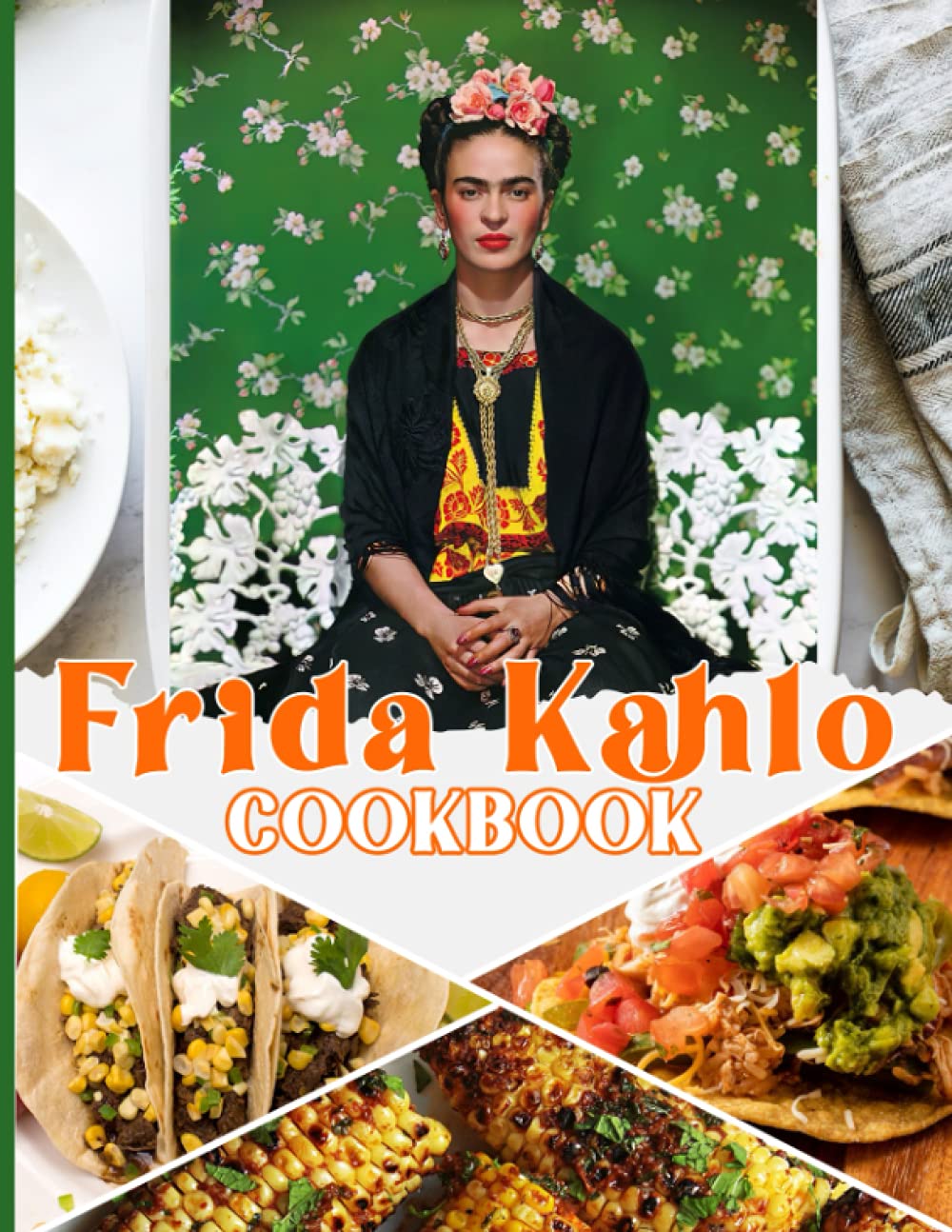 Frida Kahlo Cookbook: 20 Recipes Frida Kahlo Make Your Favorite Cooking Books