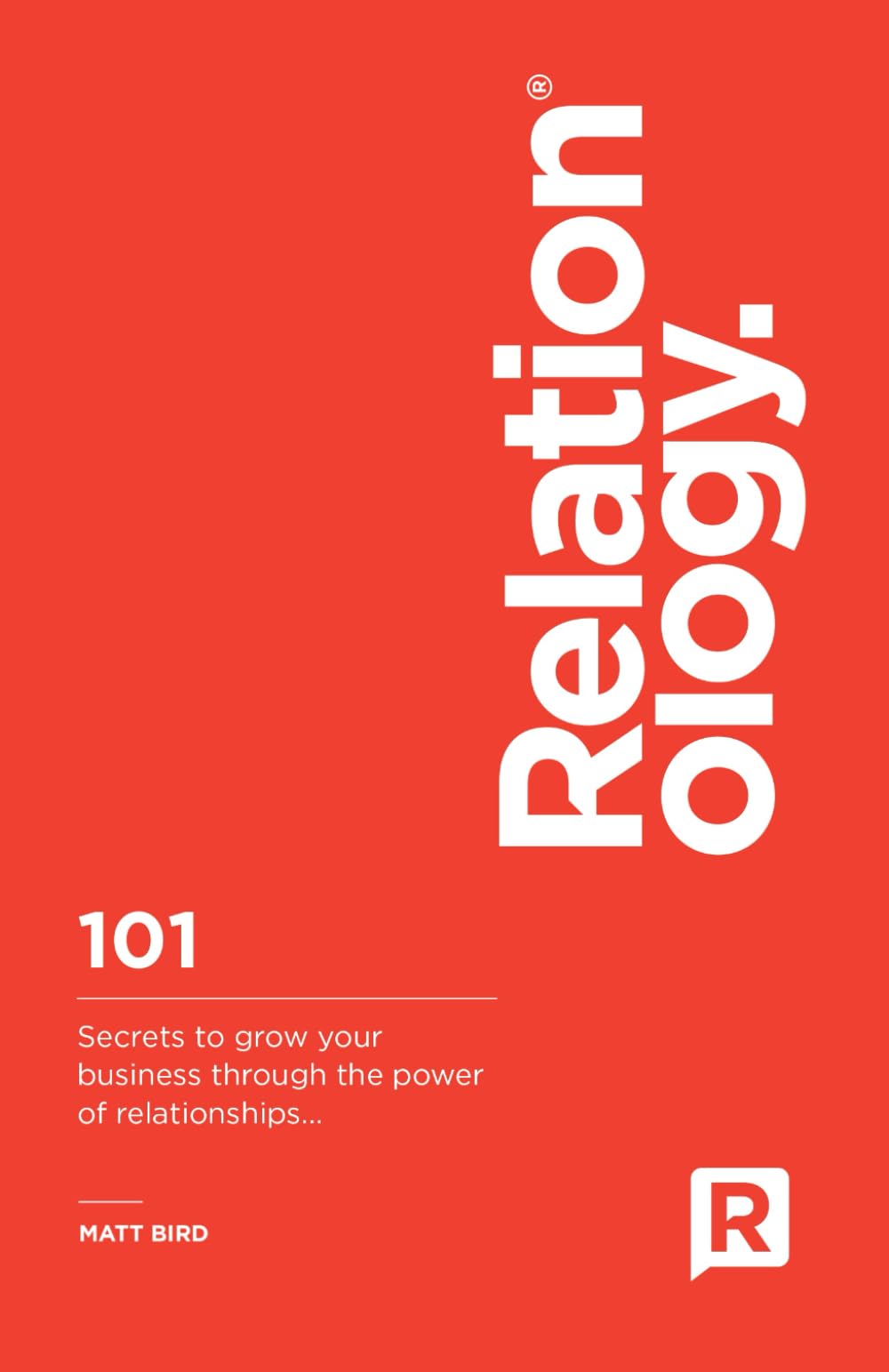 Relationology: 101 Secrets to grow your business through the power of relationships.. (Matt Bird, Band 2) Business, Finance & Career
