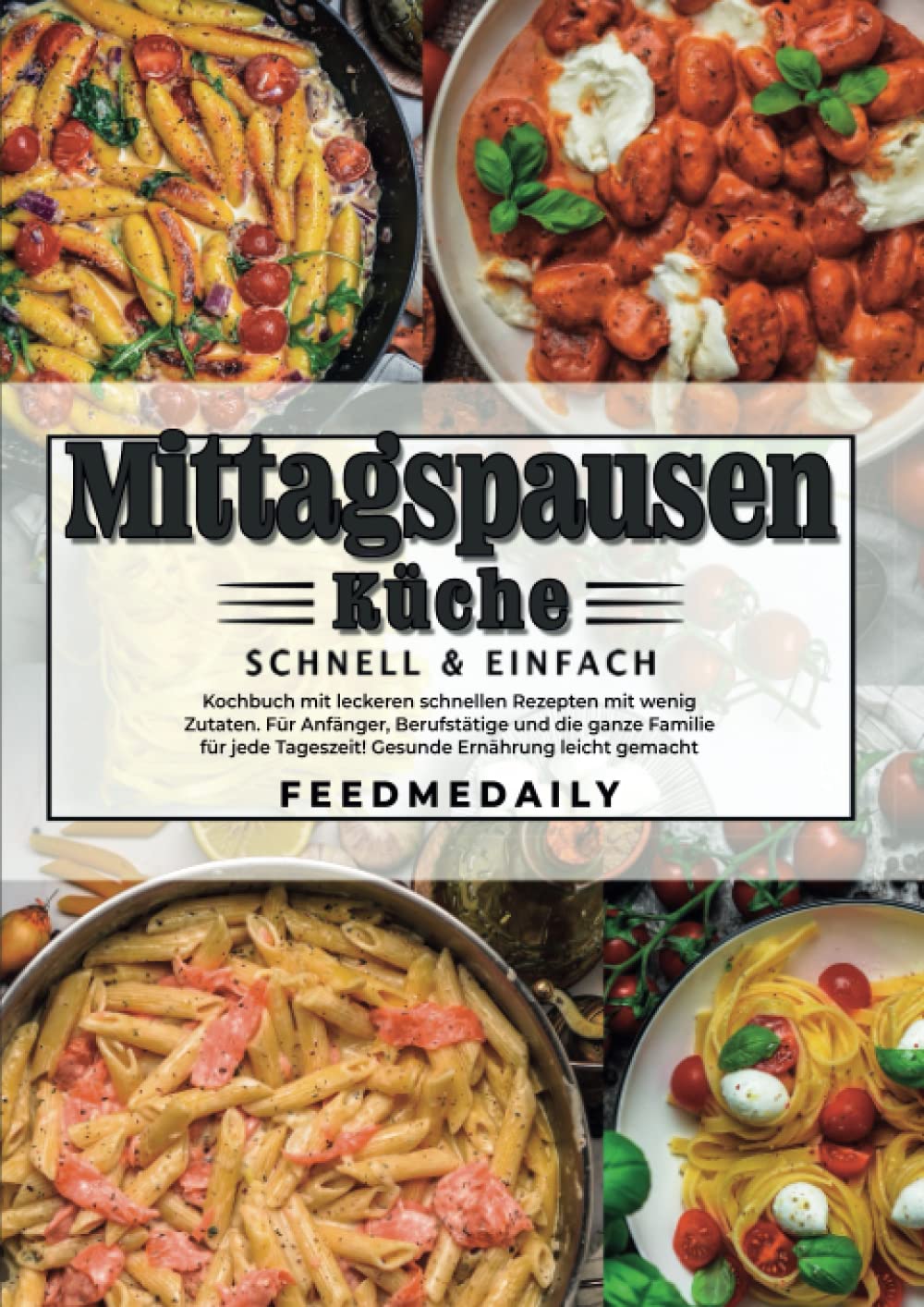 MITTAGSPAUSEN KÜCHE - schnell & einfach - Kochbuch mit leckeren schnellen Rezepten mit wenig Zutaten. Für Anfänger, Berufstätige und die ganze Familie ... Tageszeit! Gesunde Ernährung leicht gemacht Cooking & Enjoying