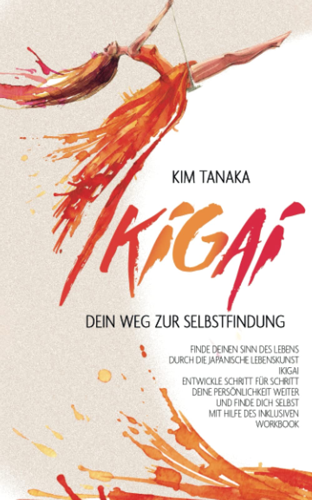 Ikigai: Dein Weg zur Selbstfindung | Finde deinen Sinn des Lebens durch die japanische Lebenskunst Ikigai - Entwickle Schritt für Schritt deine ... selbst mit Hilfe des inklusiven Workbooks book