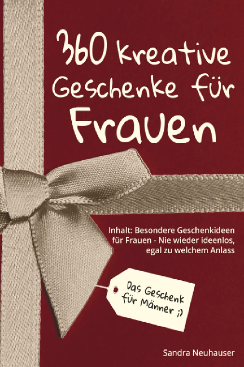 Das Geschenk für Männer: 360 kreative Geschenke für Frauen - Nie wieder ideenlos, egal zu welchem Anlass - Inhalt: Besondere Geschenkideen für Frauen Lifestyle