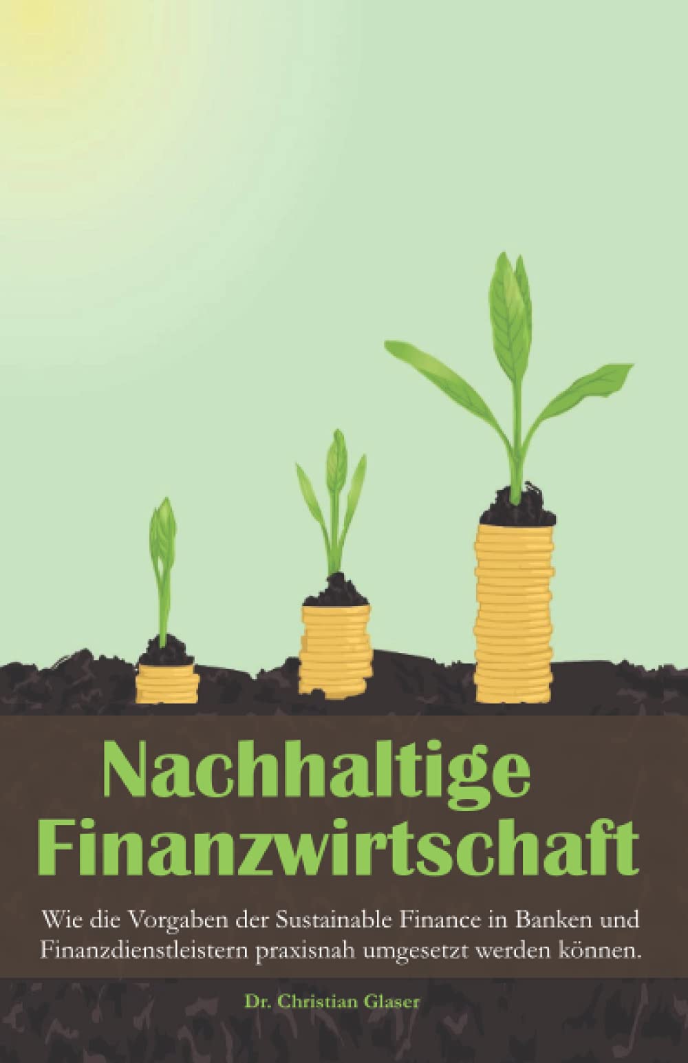 Nachhaltige Finanzwirtschaft: Wie die Vorgaben der Sustainable Finance in Banken und Finanzdienstleistern praxisnah umgesetzt werden können. Business, Finance & Career
