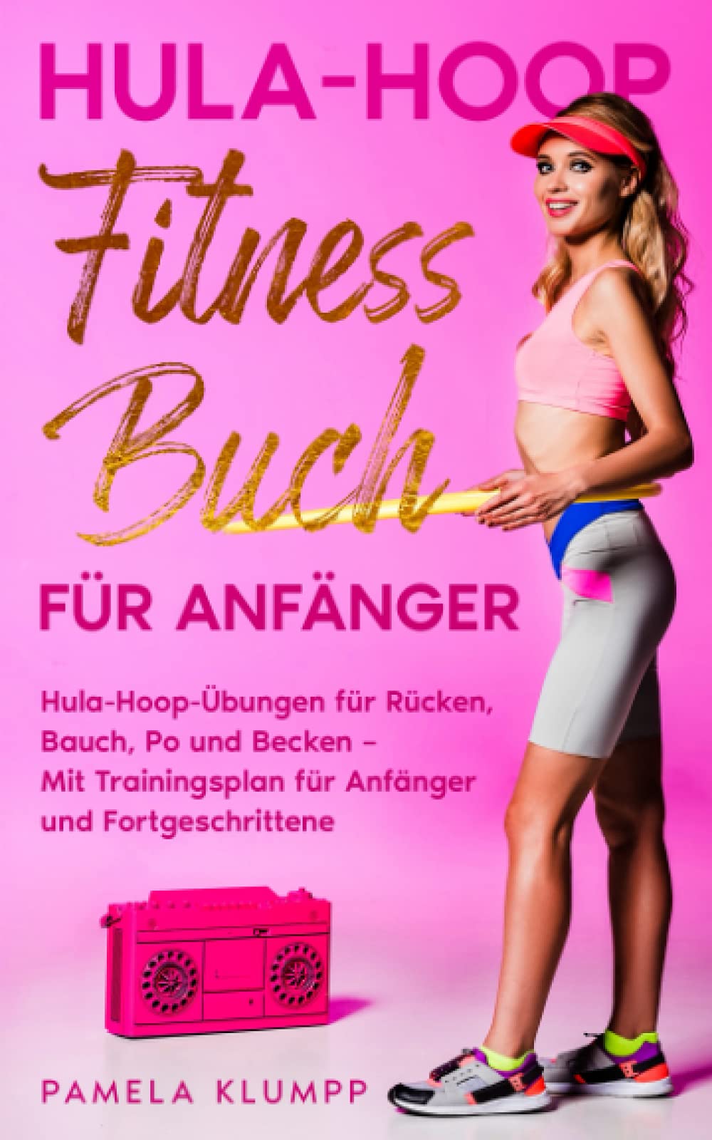 Hula-Hoop Fitness Buch für Anfänger: Hula-Hoop-Übungen für Rücken, Bauch, Po und Becken – Mit Trainingsplan für Anfänger und Fortgeschrittene Health, Nutrition & Fitness