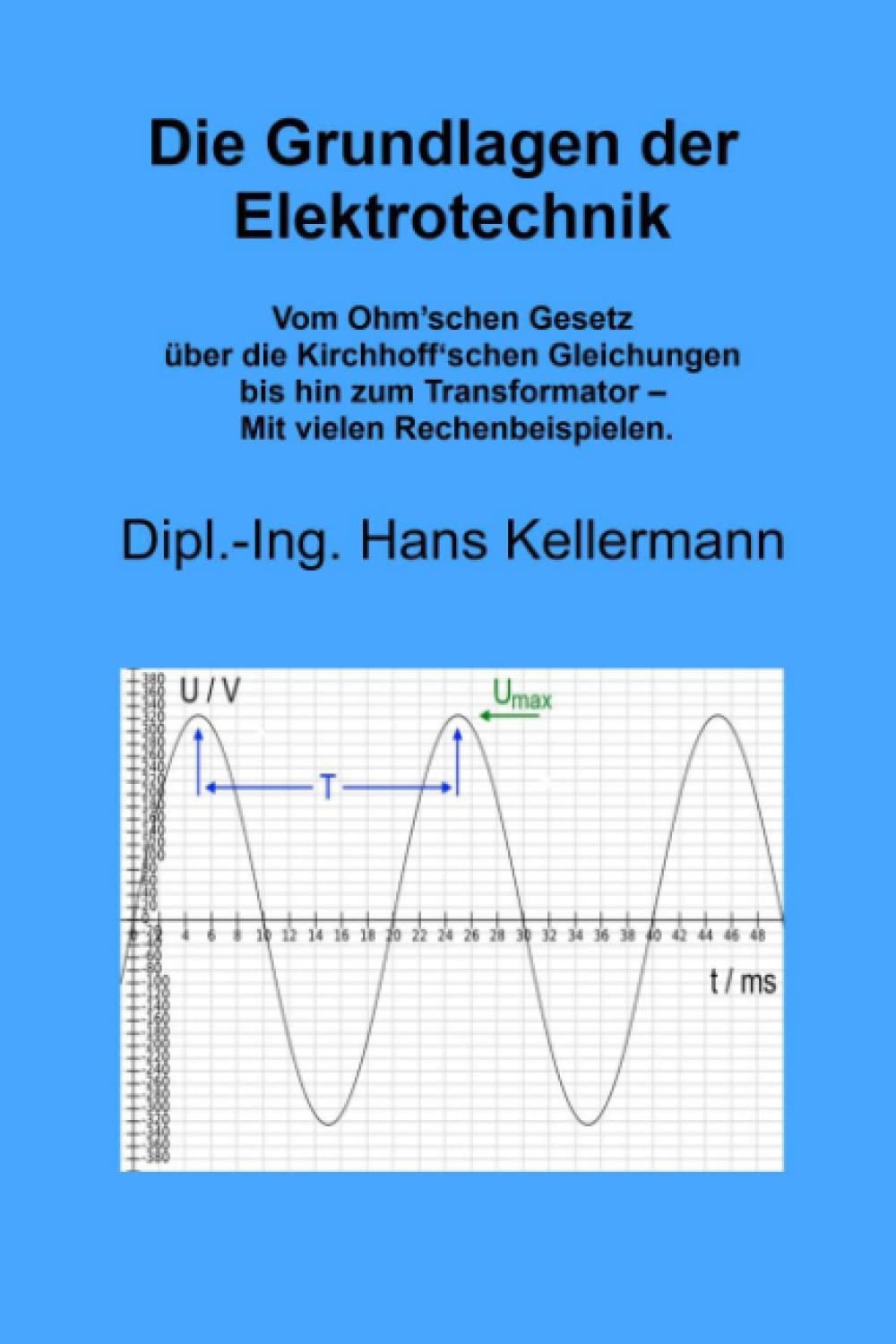 Die Grundlagen der Elektrotechnik: Vom Ohm’schen Gesetz über die Kirchhoff‘schen Gleichungen bis hin zum Transformator – Mit vielen Rechenbeispielen. Business & Technology