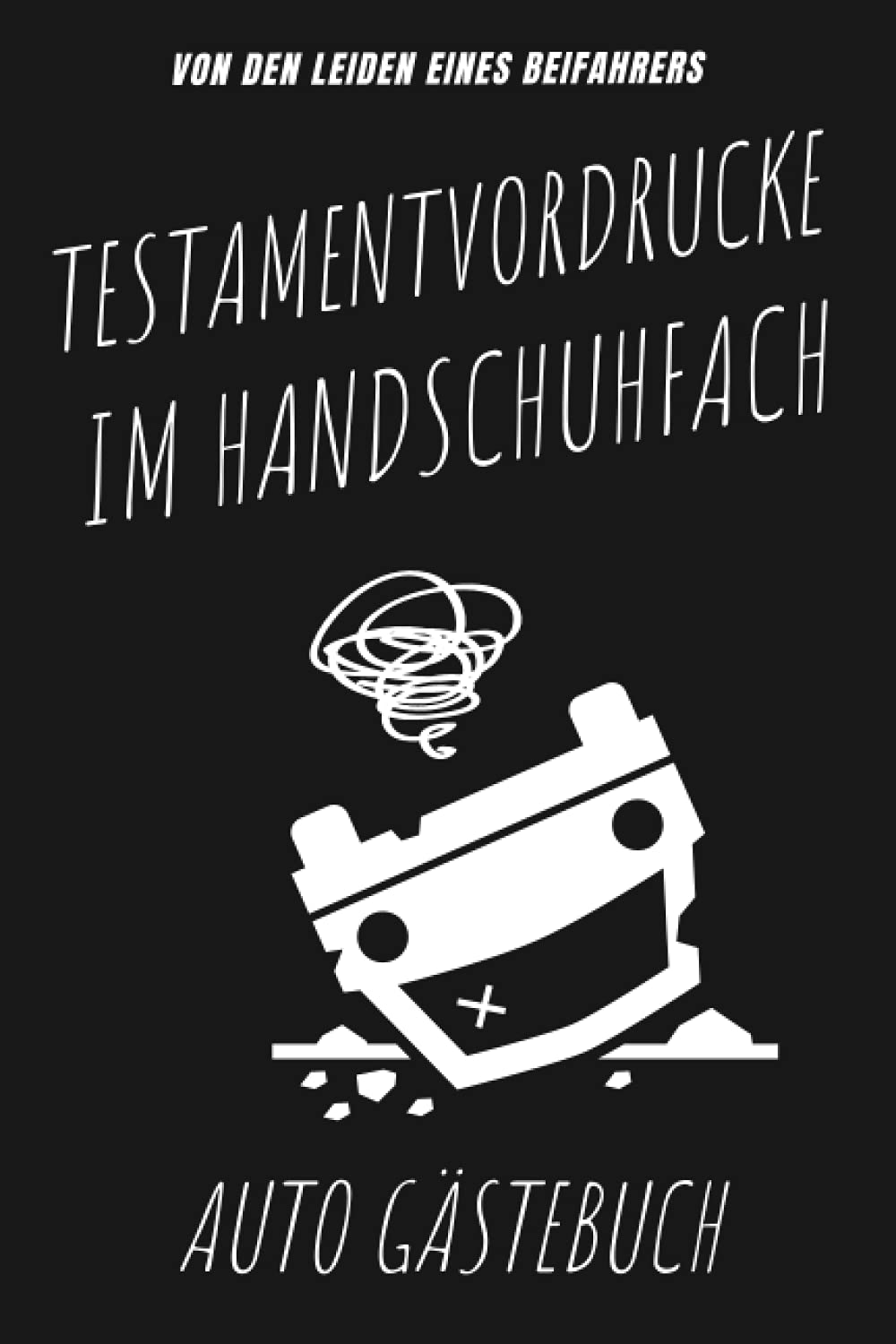 Autofahrer Gästebuch: Testamentvordrucke im Handschuhfach. Lustiges Beifahrer Buch zum ausfüllen. Perfekt als Fahranfänger Geschenk und immer eine ... zur Beschäftigung der Beifahrer. Maße ca. A5 Business & Technology