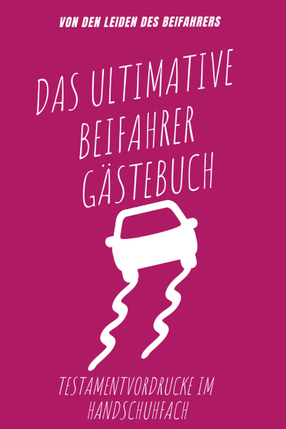 Beifahrer Gästebuch: Testamentvordrucke im Handschuhfach. Lustiges Beifahrer Buch zum Ausfüllen. Perfektes Fahranfänger Geschenk und eine tolle Idee ... Beschäftigung der Beifahrer. Maße ca. A5 Business & Technology