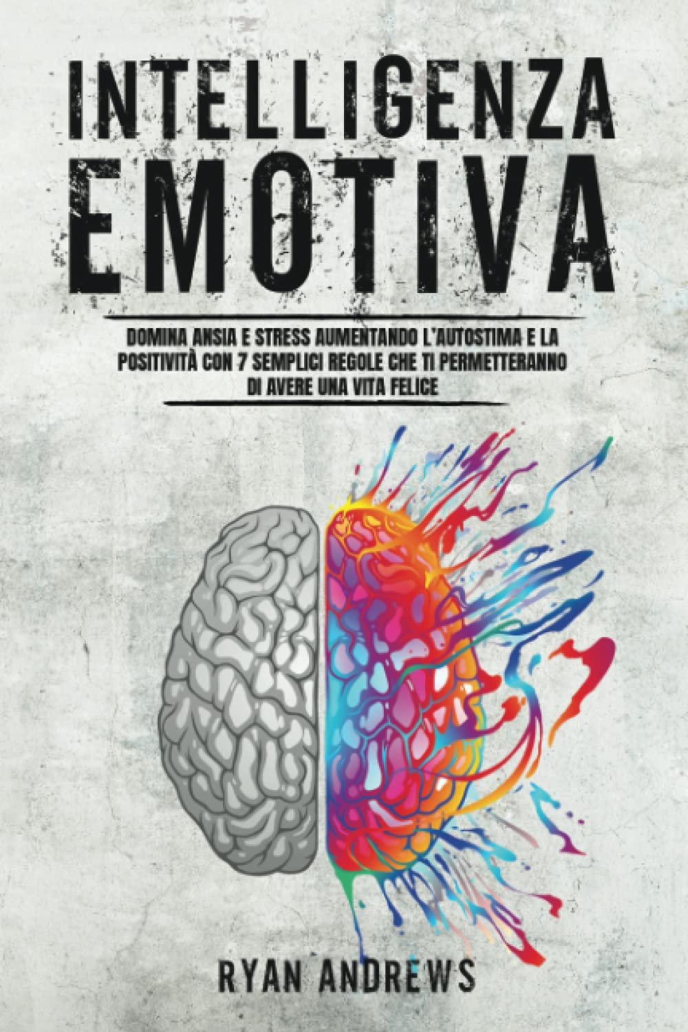 Intelligenza Emotiva: Domina ansia e stress aumentando l’autostima e la positività con 7 semplici regole che ti permetteranno di avere una vita felice Hobbies & Crafts