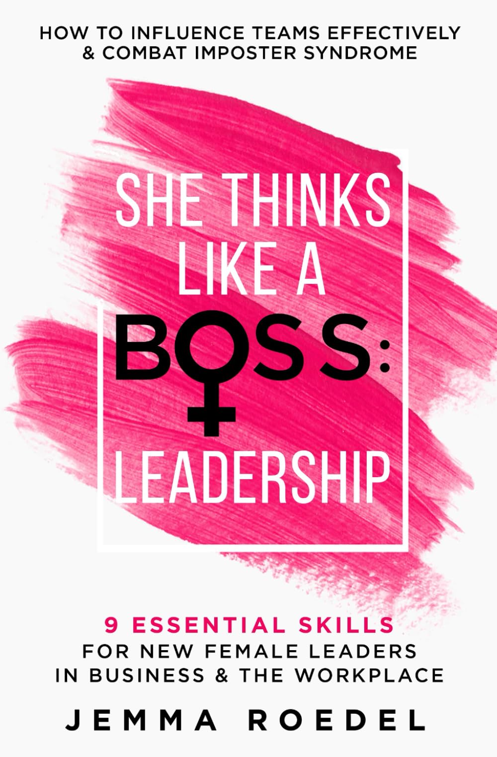 She Thinks Like a Boss : Leadership: 9 Essential Skills for New Female Leaders in Business and the Workplace. How to Influence Teams Effectively and Combat Imposter Syndrome Social Sciences