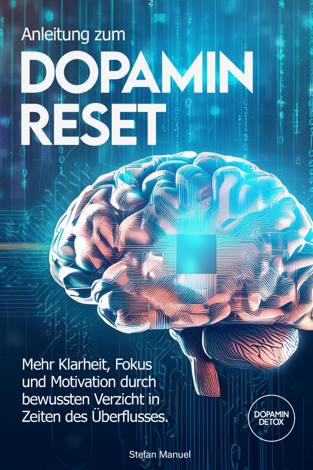Anleitung zum Dopamin Reset: Mehr Klarheit, Fokus und Motivation durch bewussten Verzicht in Zeiten des Überflusses. Health, Nutrition & Fitness