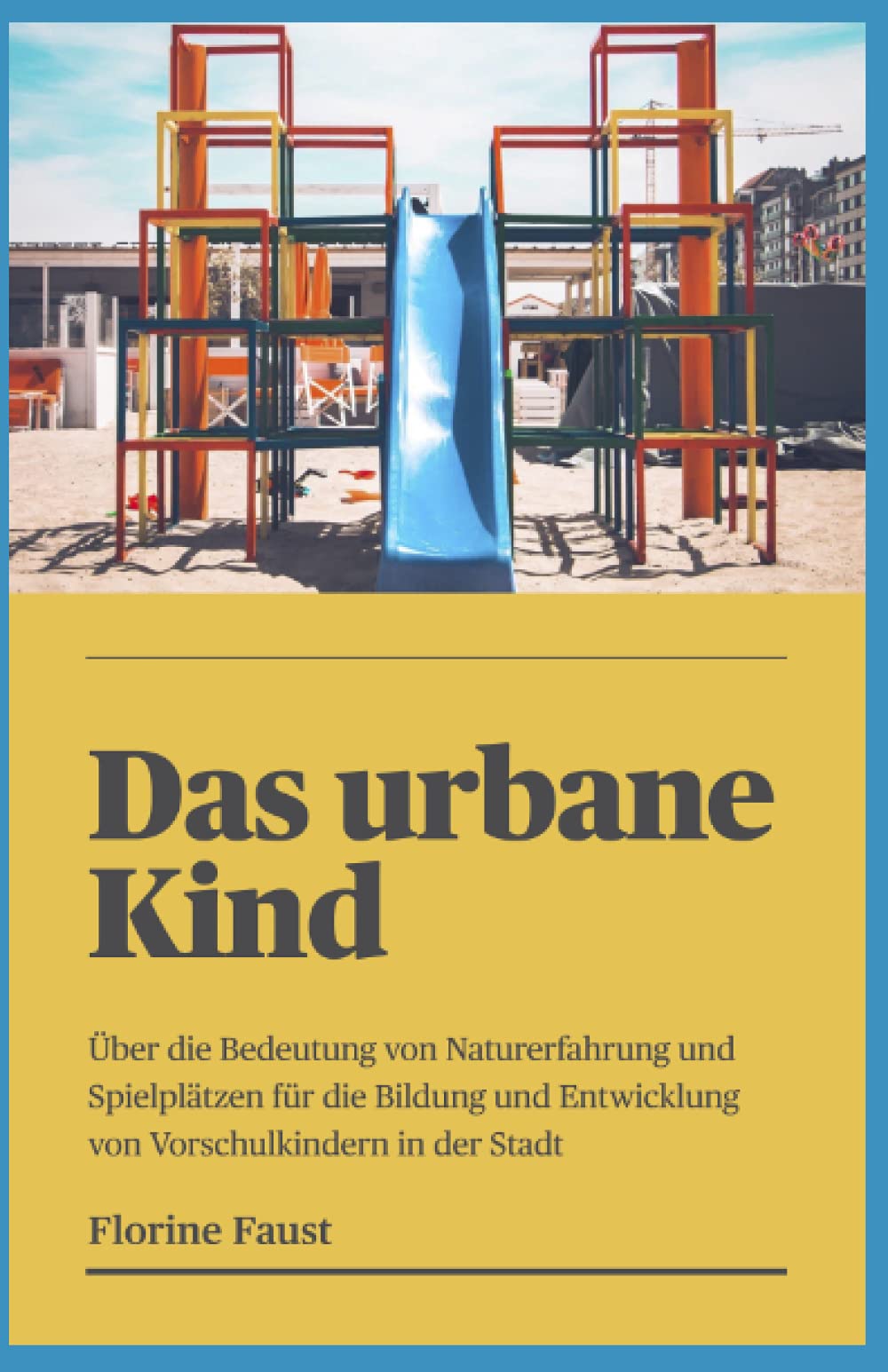 Das urbane Kind: Über die Bedeutung von Naturerfahrung und Spielplätzen für die Bildung und Entwicklung von Vorschulkindern in der Stadt Social Sciences