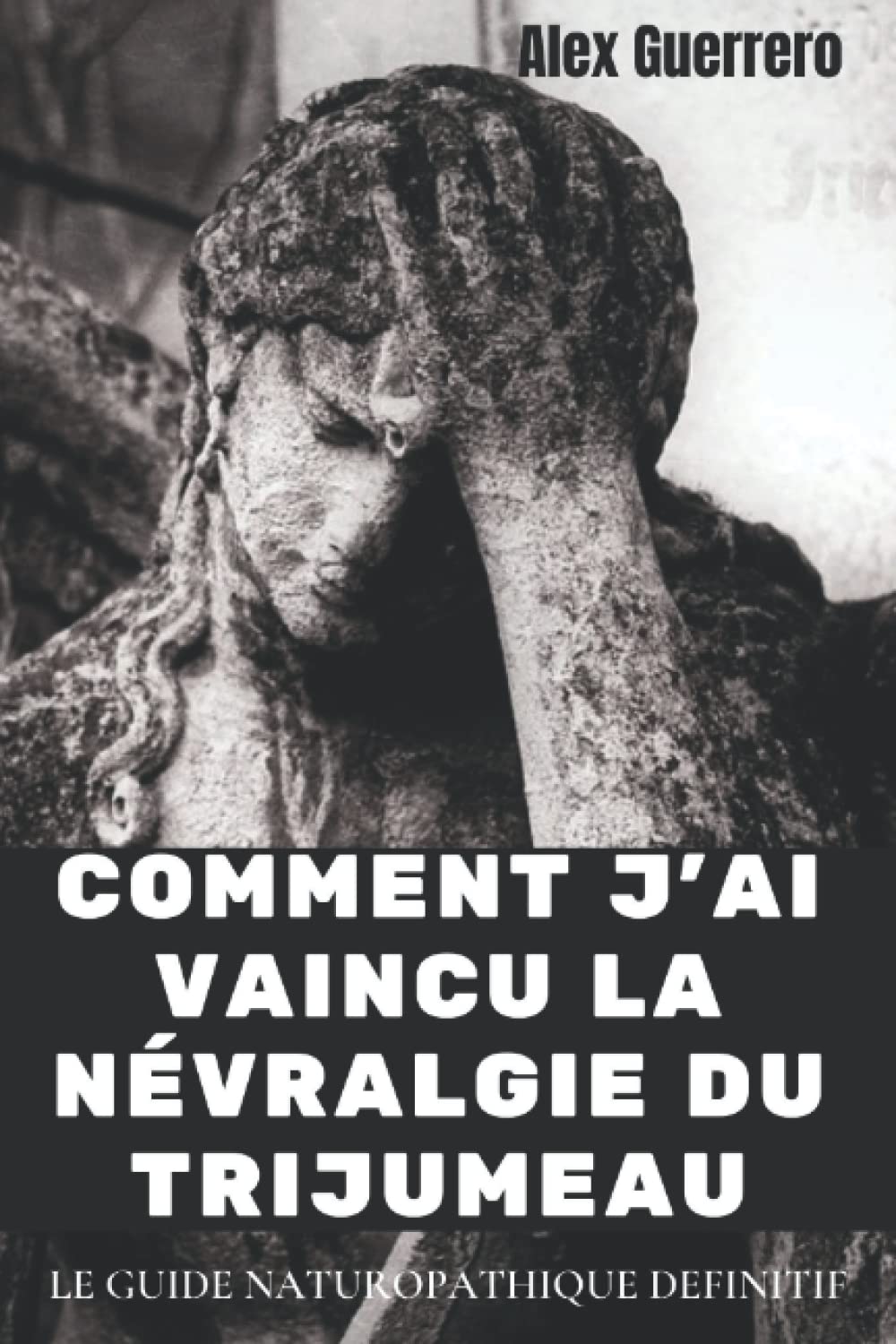 COMMENT J'AI VAINCU LA NEVRALGIE DU TRIJUMEAU: LE GUIDE NATUROPATHIQUE DEFINITIF Health, Nutrition & Fitness