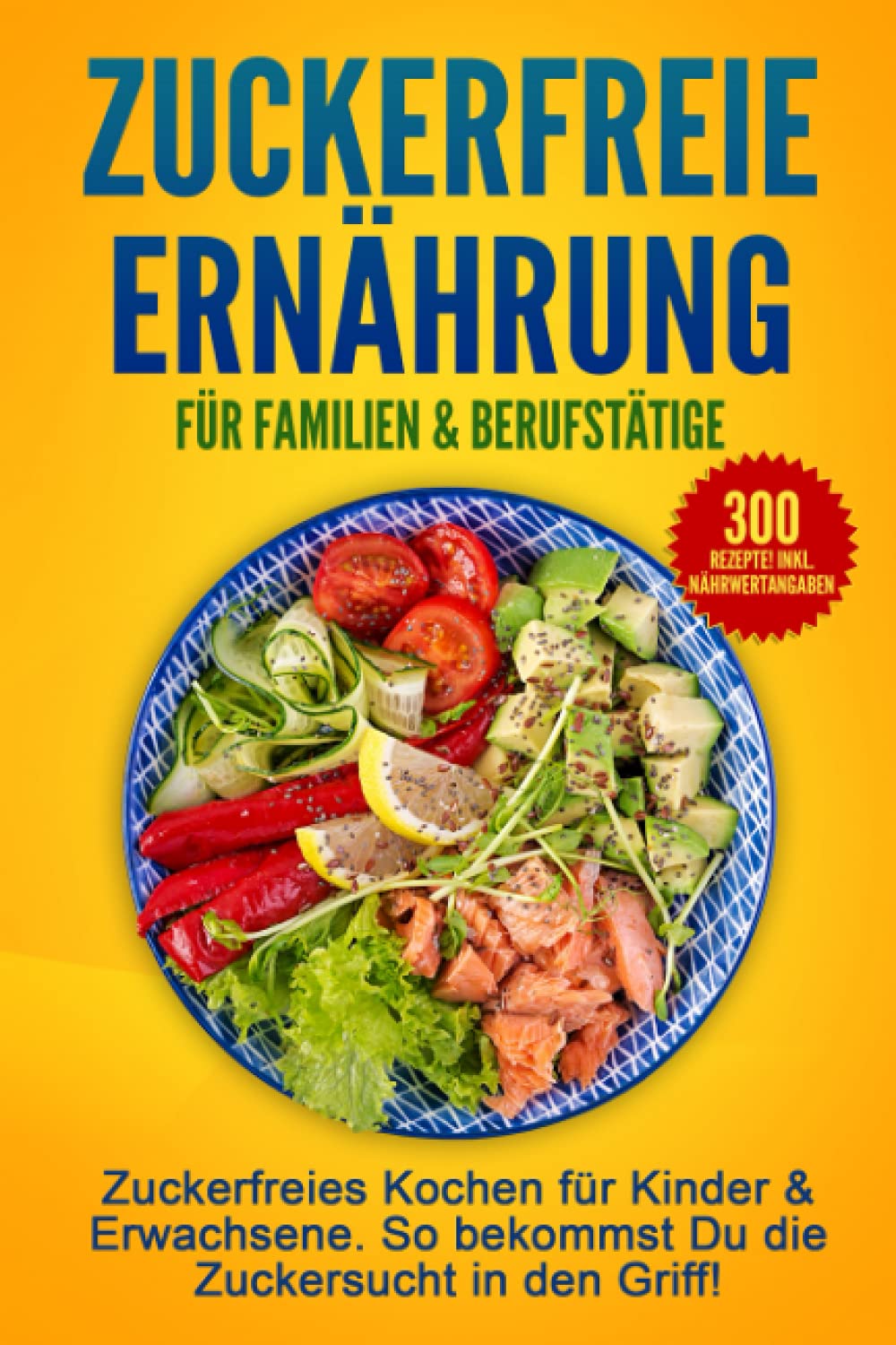 Zuckerfreie Ernährung für Familien & Berufstätige: Zuckerfreies Kochen für Kinder & Erwachsene. So bekommst Du die Zuckersucht in den Griff! Film, Art & Culture