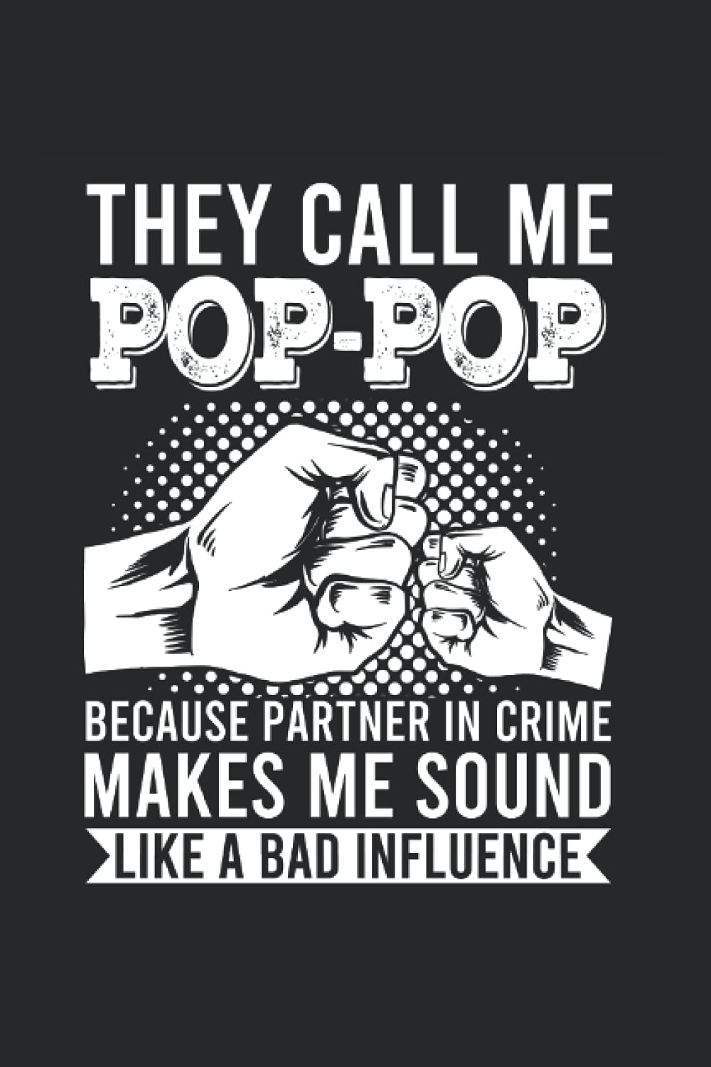 They call me Pop-Pop because partner in crime makes me sound like a bad influence: Grandpa Pop-Pop & Grandpa Notebook 6' x 9' Grandfather Gift for Father's Day & Pop-Pop Books