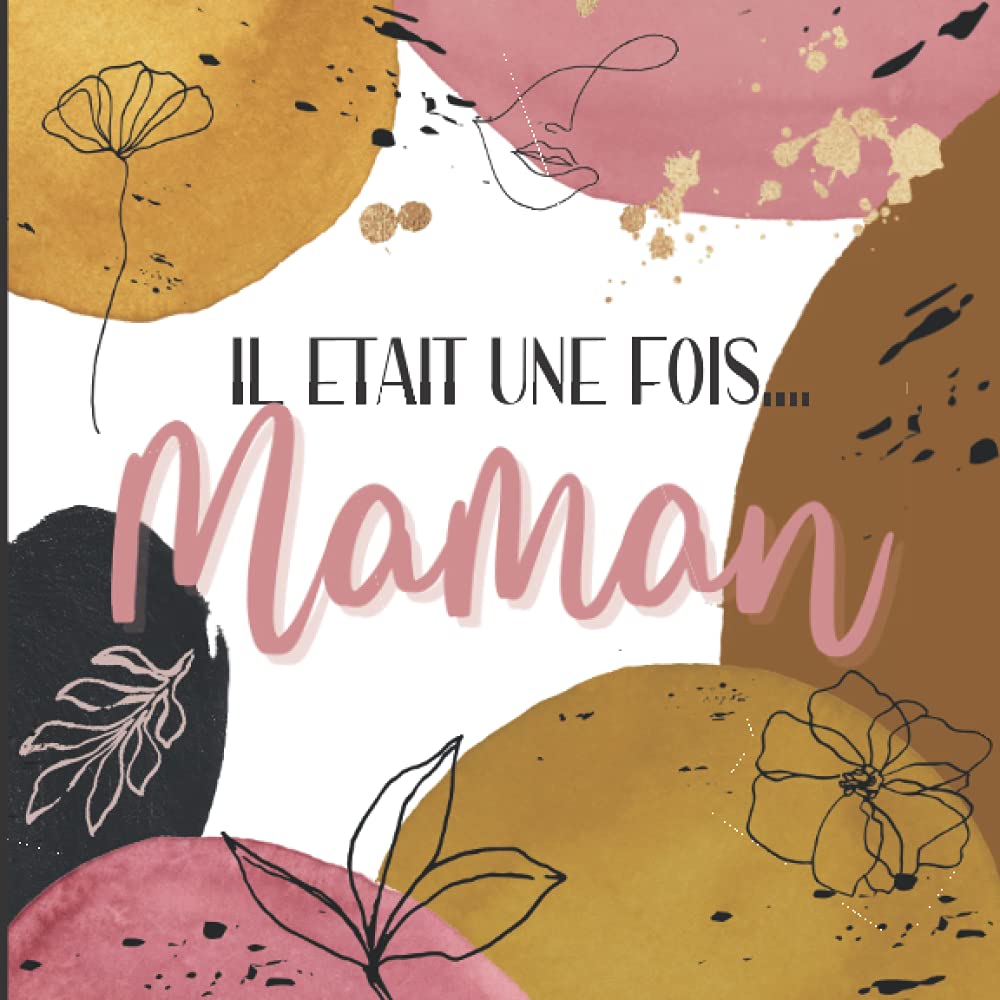 Il était une fois … Maman - Journal souvenir: Un carnet pour écrire ses mémoires, raconter son histoire et la transmettre à ses enfants - de jolies pages à compléter et à offrir. book