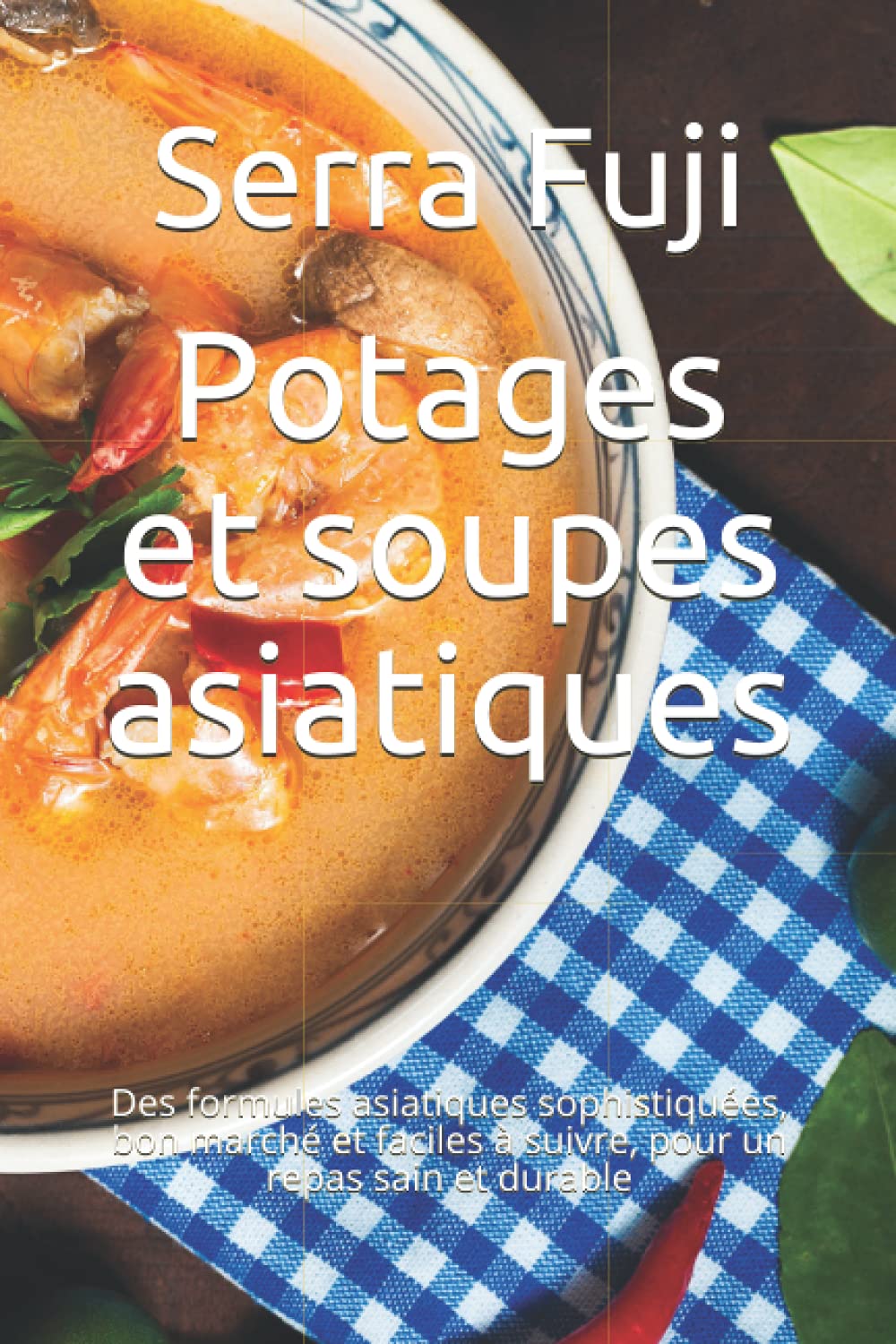 Potages et soupes asiatiques: Des formules asiatiques sophistiquées, bon marché et faciles à suivre, pour un repas sain et durable Leisure, Home & Garden