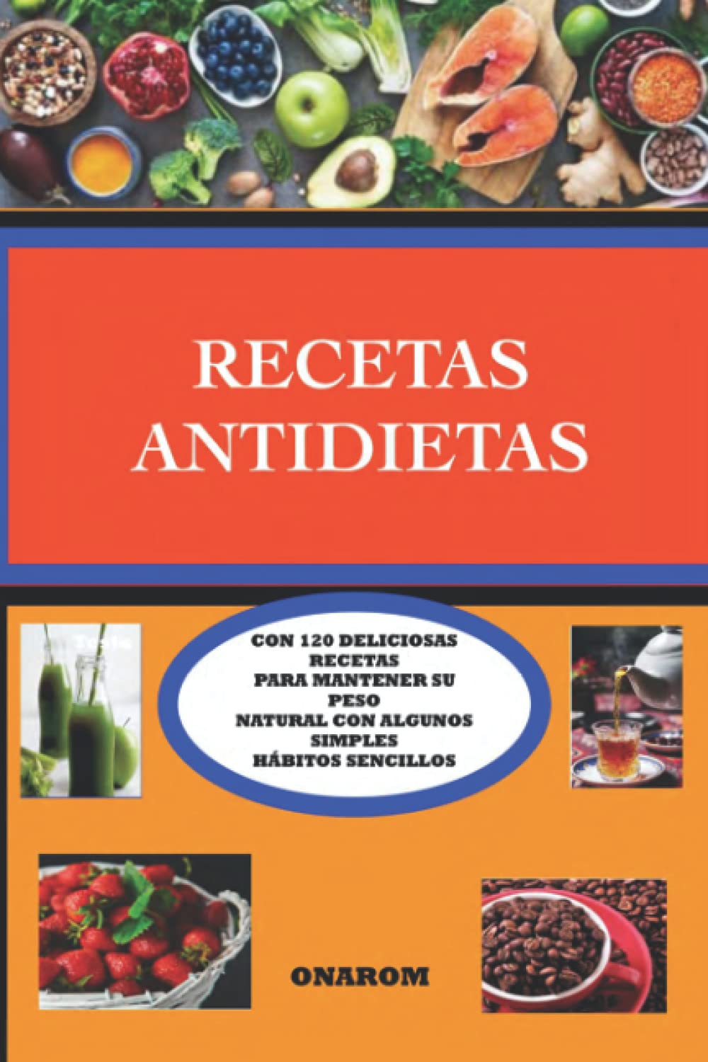 RECETAS ANTIDIETAS: CON 120 DELICIOSAS RECETAS PARA MANTENER SU PESO NATURAL CON ALGUNOS SIMPLES HÁBITOS SENCILLOS: Con 120 Deliciosas Recetas ... Natural Con Algunos Simples Hbitos Sencillos Medicine