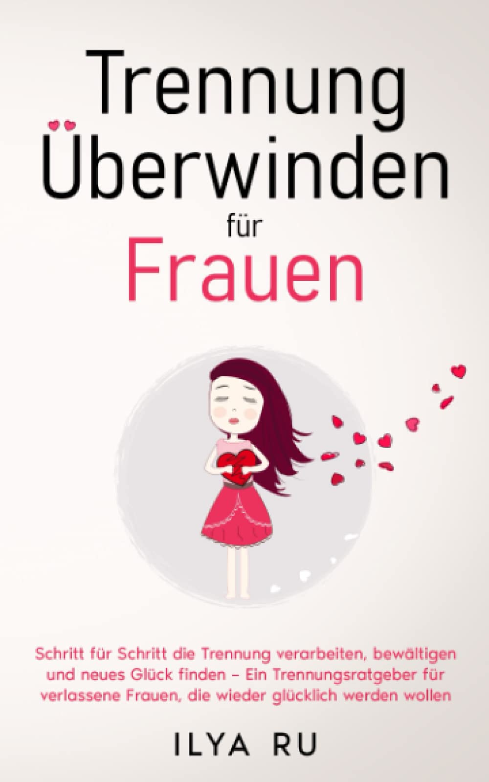 Trennung überwinden für Frauen: Schritt für Schritt die Trennung verarbeiten, bewältigen und neues Glück finden – Ein Trennungsratgeber für verlassene Frauen, die wieder glücklich werden wollen Partnership & Love