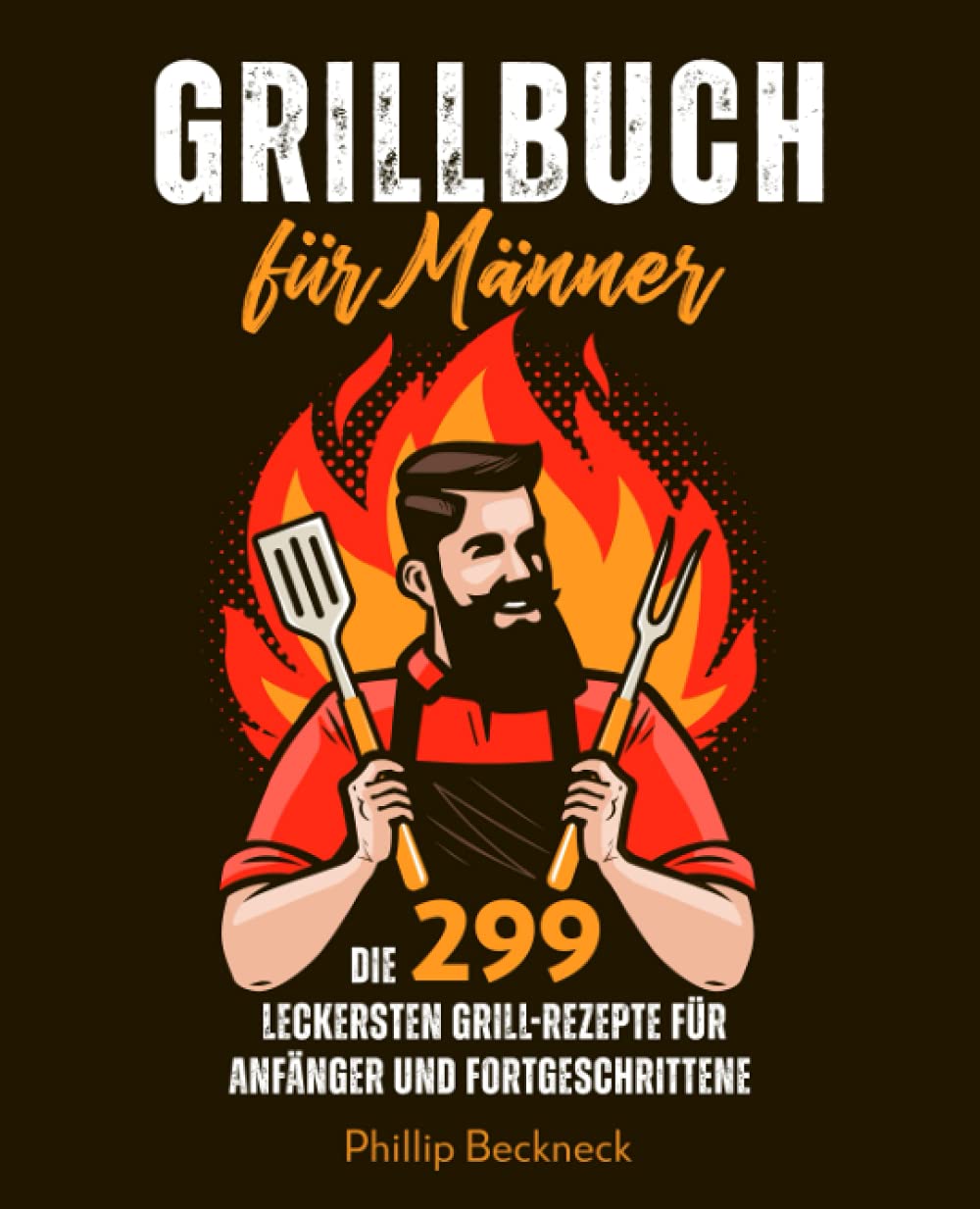 Grillbuch für Männer: Die 299 leckersten Grill-Rezepte, für Anfänger und Fortgeschrittene. Cooking & Enjoying