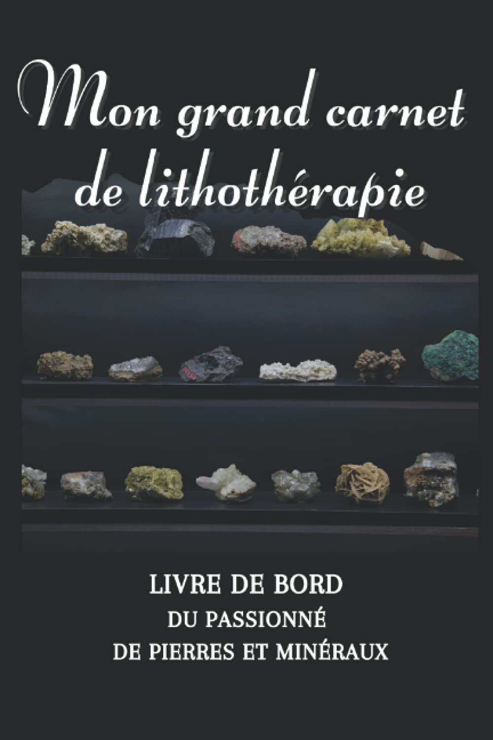 Mon grand carnet de lithothérapie - Livre de bord du passionné de pierres et minéraux: Journal du collectionneur de pierres de soin et de guérison (minéraux et pierres précieuses) book