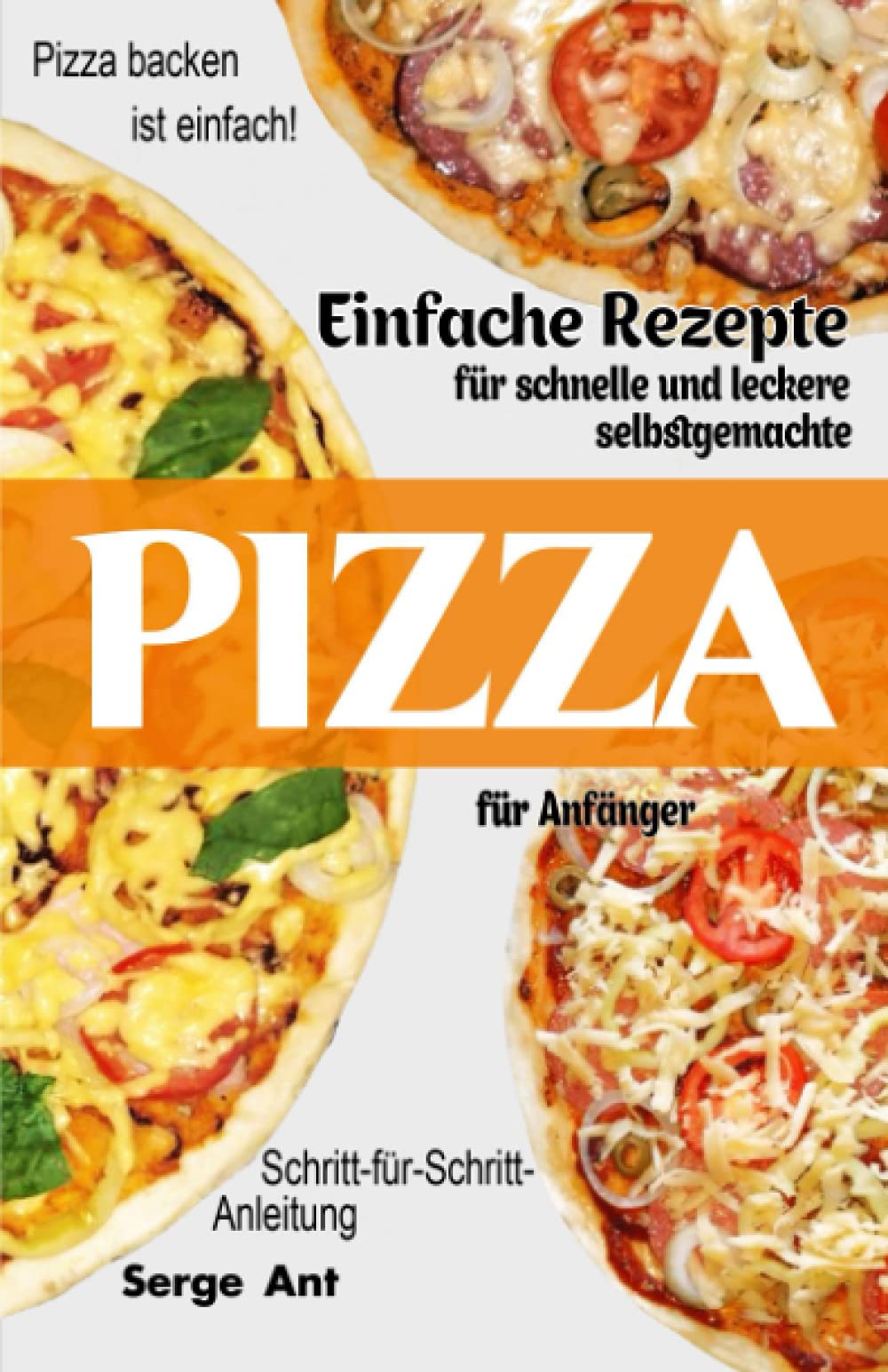 EINFACHE REZEPTE FÜR SCHNELLE UND LECKERE SELBSTGEMACHTE PIZZA FÜR ANFÄNGER. SCHRITT-FÜR-SCHRITT-ANLEITUNG: Pizza backen ist einfach! (German Edition) Leisure, Home & Garden
