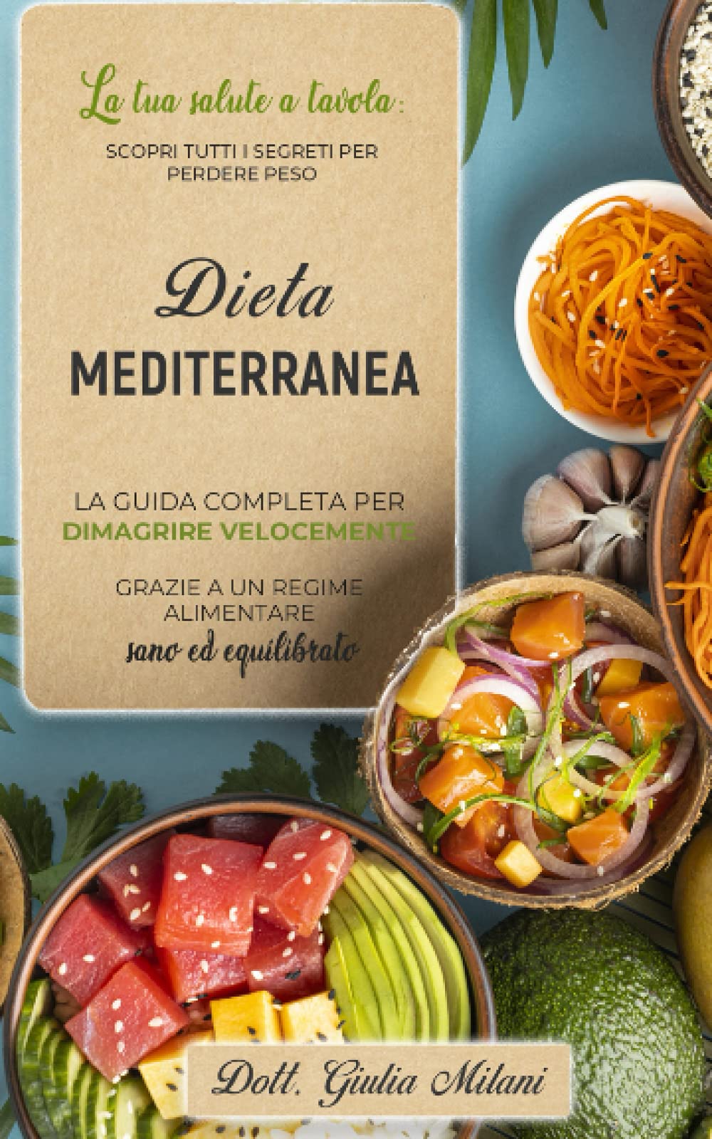 DIETA MEDITERRANEA: La tua salute a tavola: scopri tutti i segreti per perdere peso. La guida completa per dimagrire velocemente grazie a un regime alimentare sano ed equilibrato. book