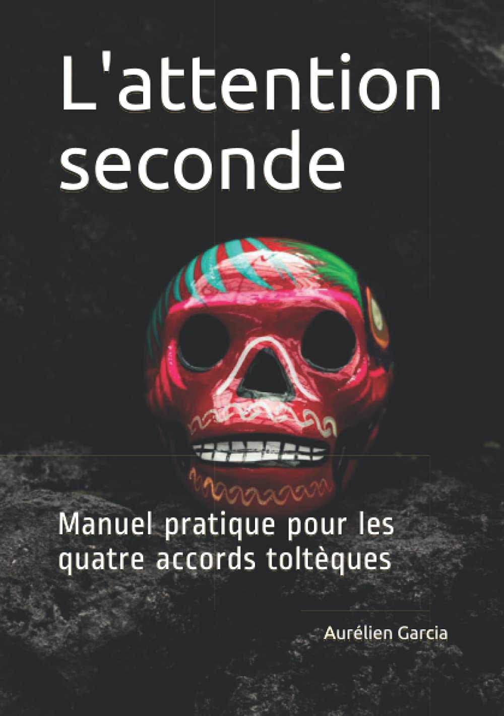L'attention seconde: Manuel pratique pour les quatre accords toltèques Lifestyle