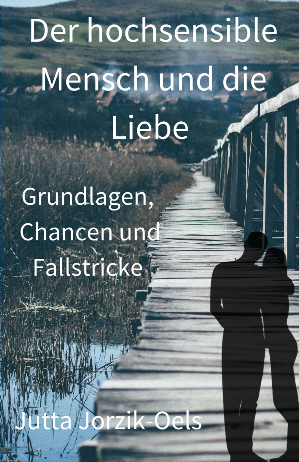 Der hochsensible Mensch und die Liebe: Grundlagen, Chancen und Fallstricke Partnership & Love