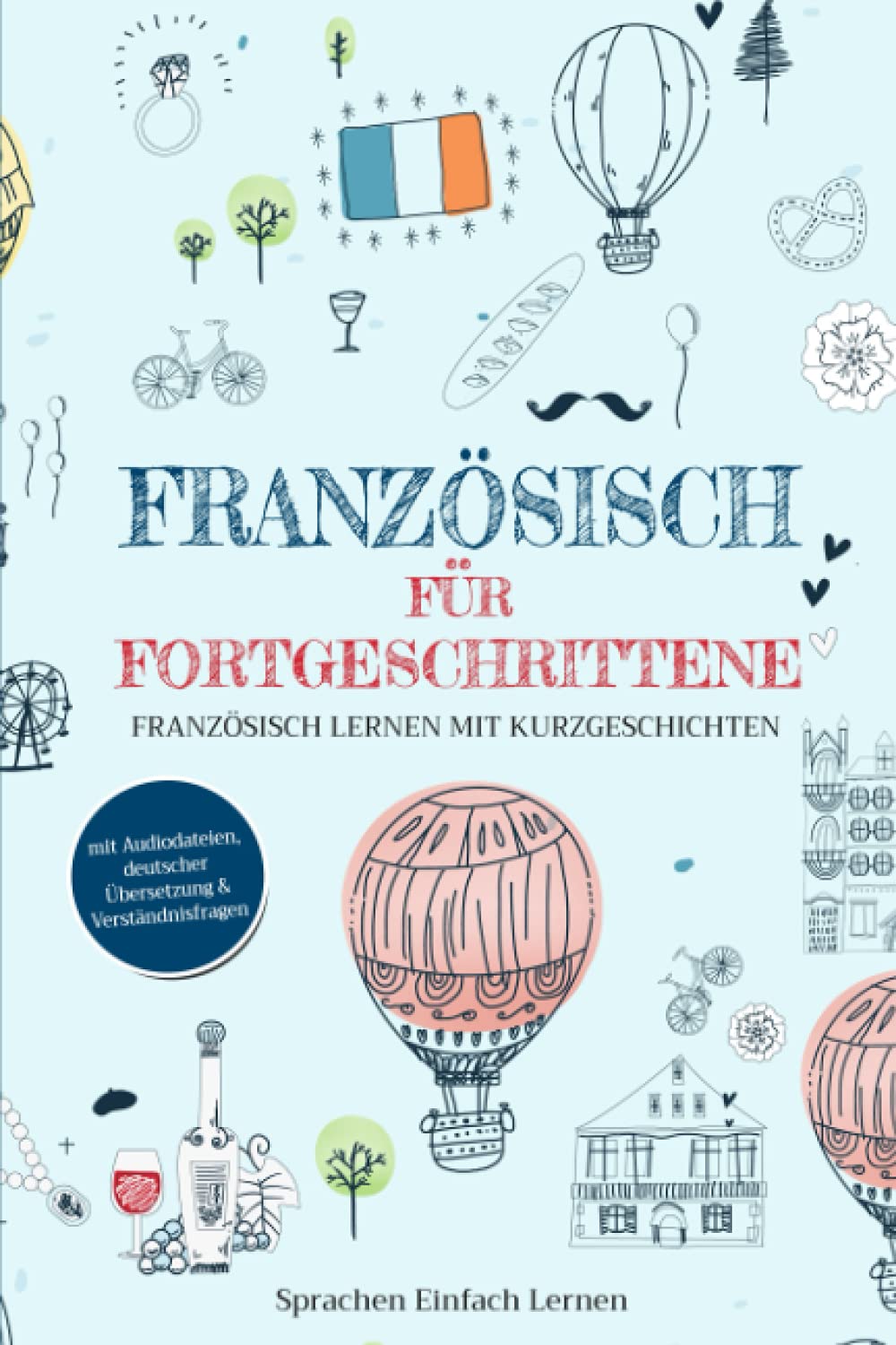 Französisch für Fortgeschrittene: Französisch lernen mit Kurzgeschichten (mit Audiodateien, deutscher Übersetzung & Verständnisfragen) Foreign Languages ​​& Dictionaries