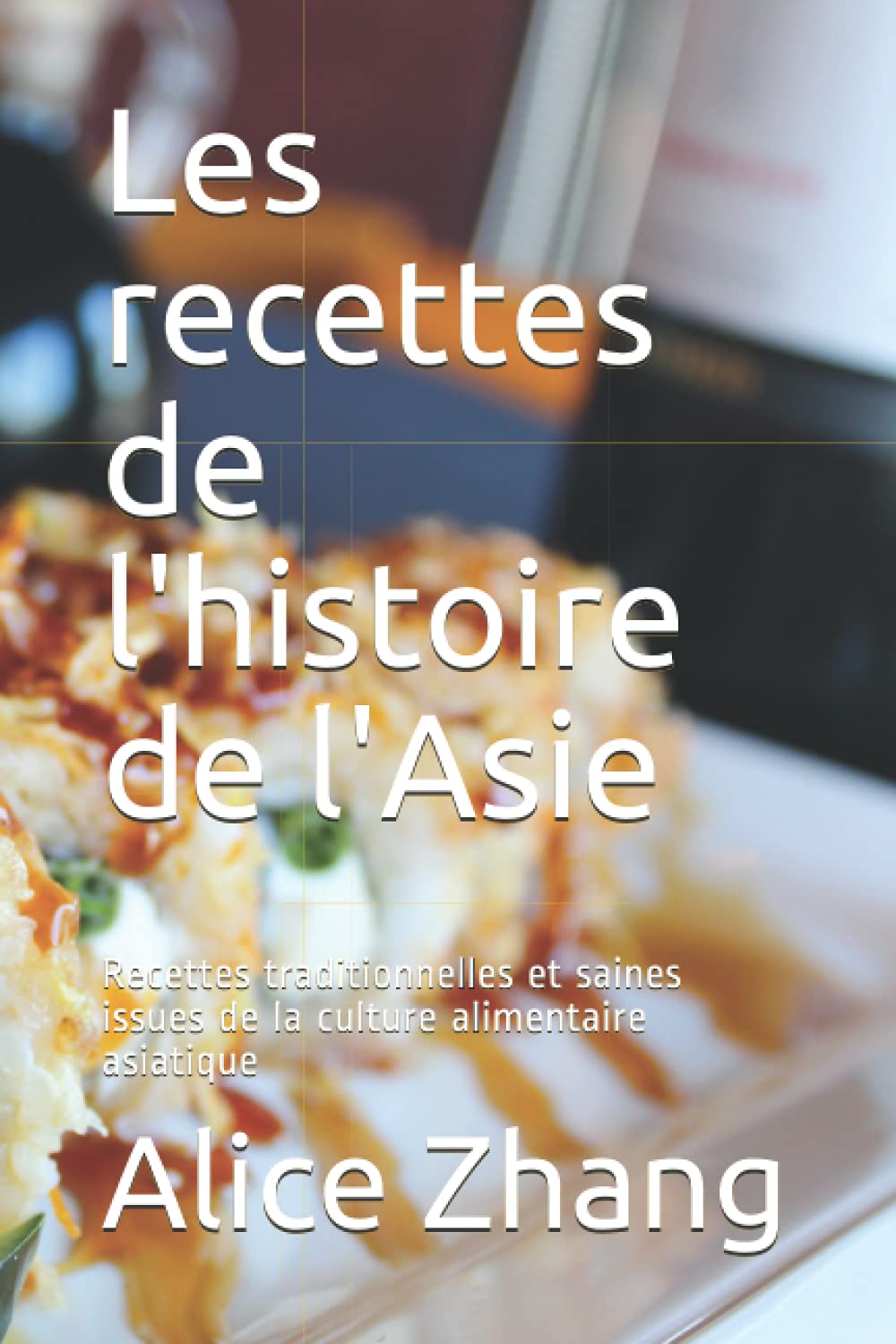 Les recettes de l'histoire de l'Asie: Recettes traditionnelles et saines issues de la culture alimentaire asiatique Books