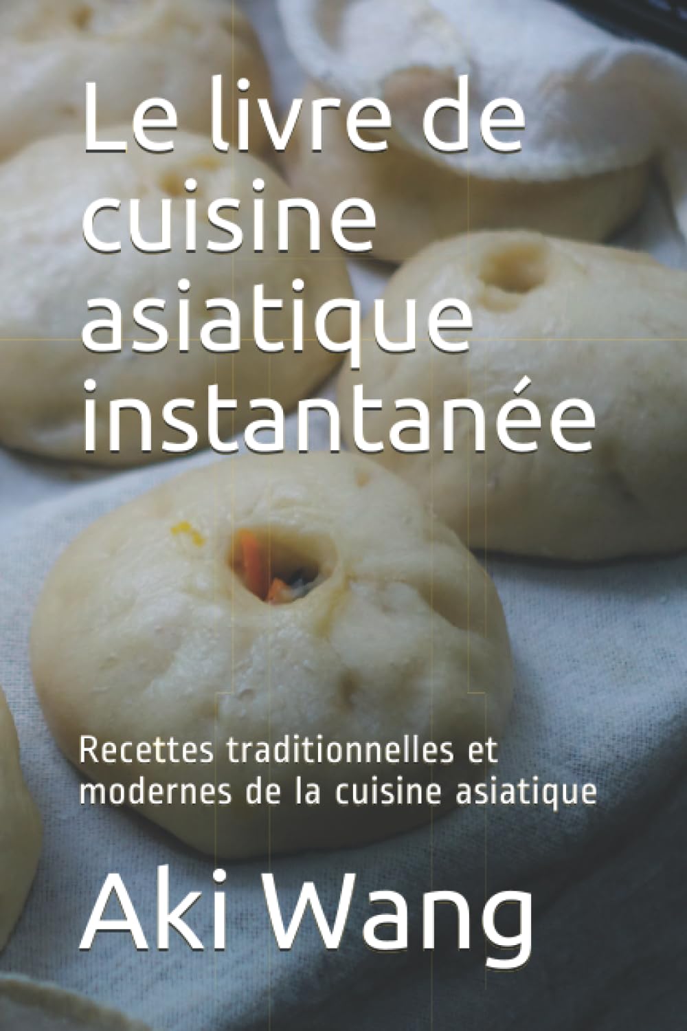 Le livre de cuisine asiatique instantanée: Recettes traditionnelles et modernes de la cuisine asiatique book