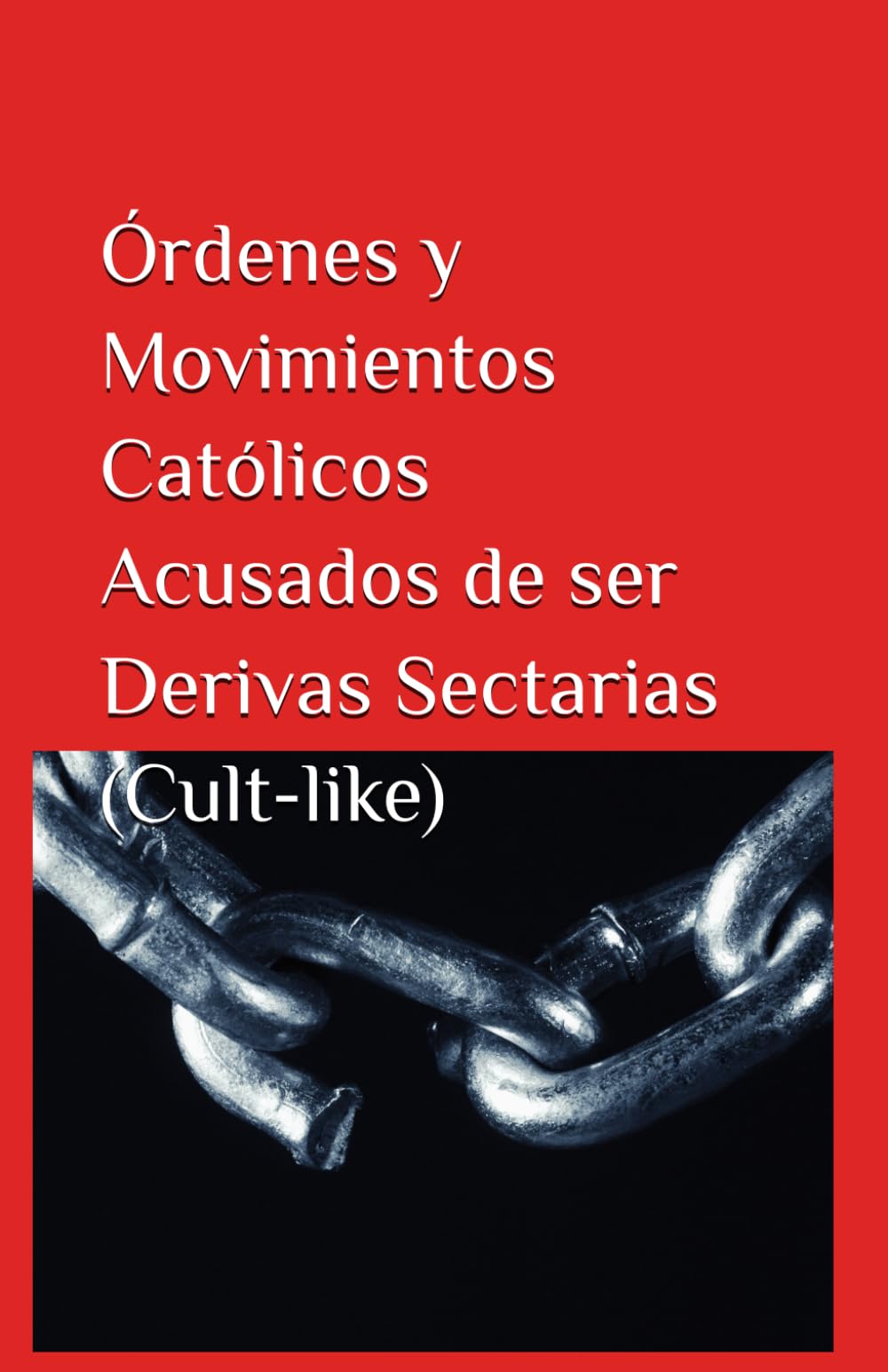 Órdenes y Movimientos CATÓLICOS acusados de ser Derivas Sectarias (cult-like): ¿Sectas Intraeclesiales? book