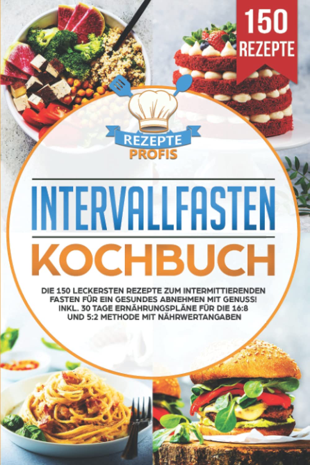 Intervallfasten Kochbuch: Die 150 leckersten Rezepte zum intermittierenden Fasten für ein gesundes Abnehmen mit Genuss! Inkl. 30 Tage Ernährungspläne für die 16:8 und 5:2 Methode mit Nährwertangaben Health, Nutrition & Fitness
