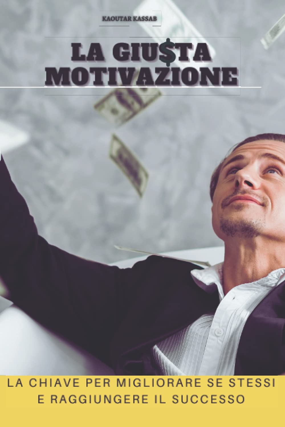 LA GIUSTA MOTIVAZIONE: LA CHIAVE PER MIGLIORARE SE STESSI E RAGGIUNGERE IL SUCCESSO Business, Finance & Career