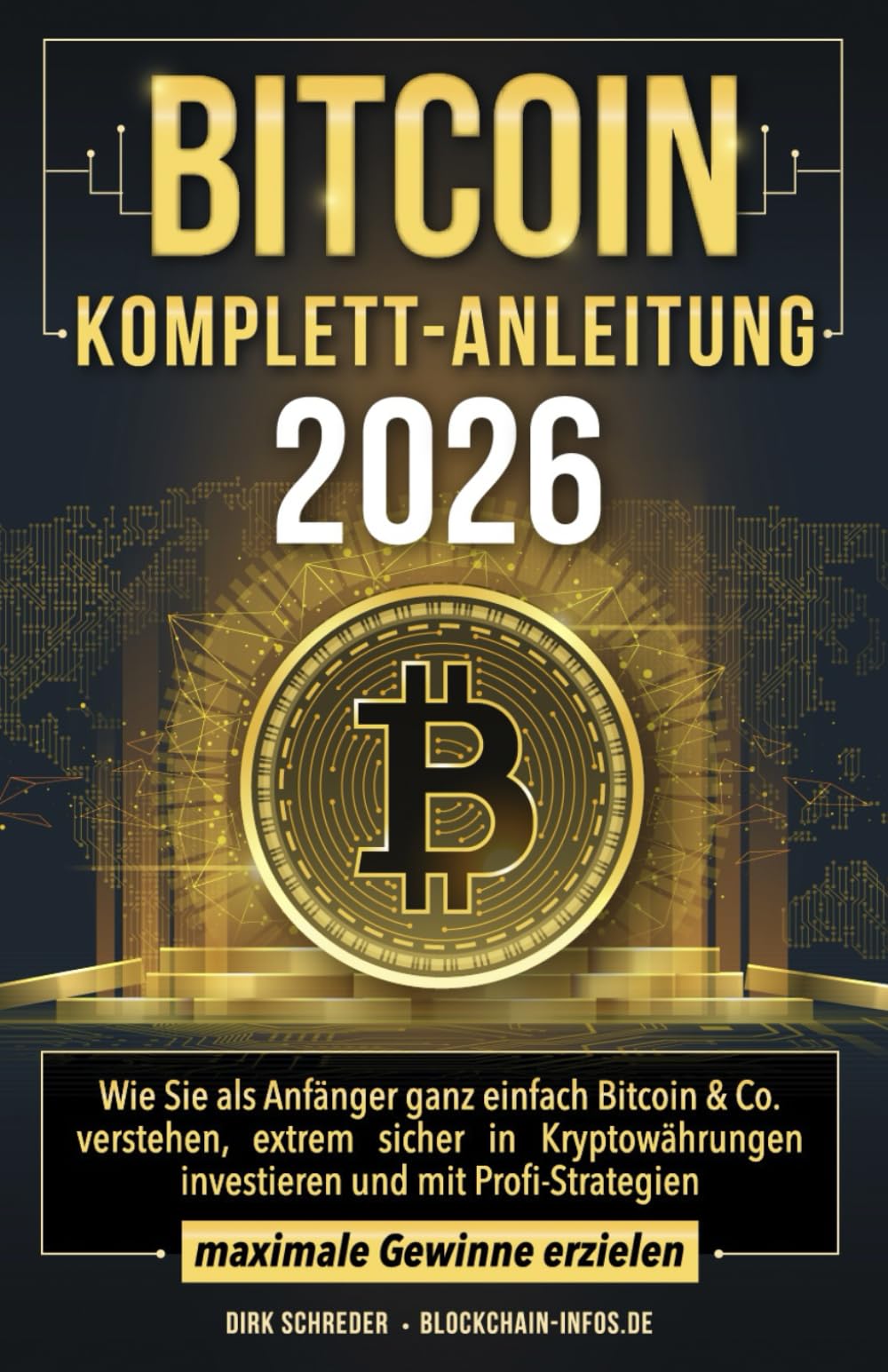 Bitcoin Komplett-Anleitung: Wie Sie als Anfänger ganz einfach Bitcoin & Co. verstehen, extrem sicher in Kryptowährungen investieren und mit Profi-Strategien maximale Gewinne erzielen Business, Finance & Career