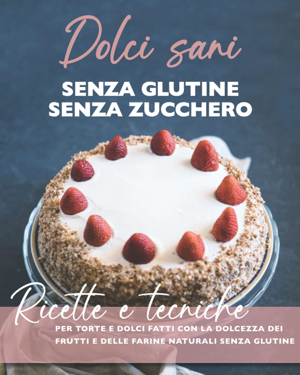 Dolci sani senza zucchero senza glutine: Ricette e tecniche per torte e dolci con la dolcezza dei frutti e delle farine naturali senza glutine Health, Nutrition & Fitness
