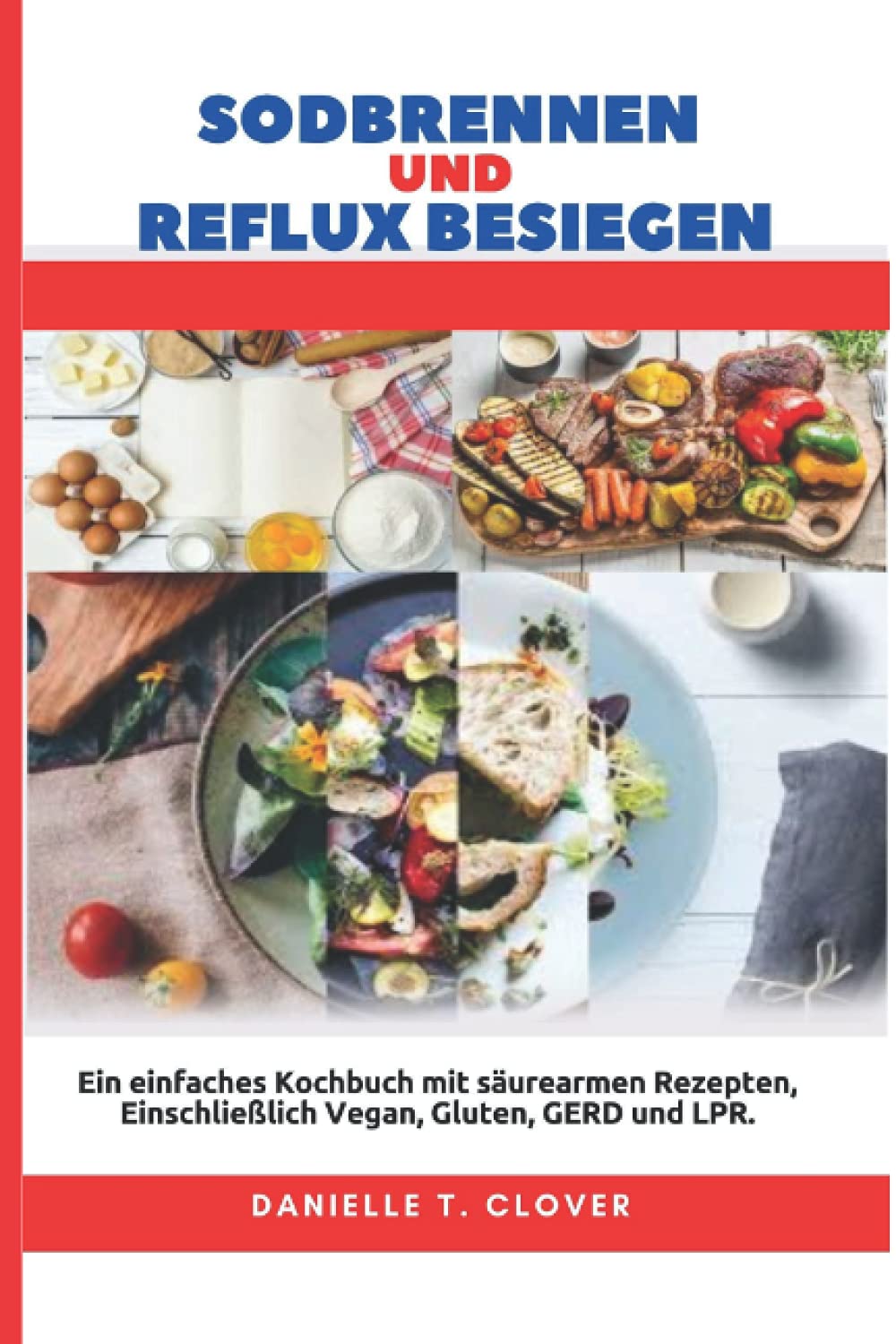 Sodbrennen und Reflux Besiegen: Ein einfaches Kochbuch mit säurearmen Rezepten, einschließlich Vegan, Gluten, GERD und LPR. Health, Nutrition & Fitness