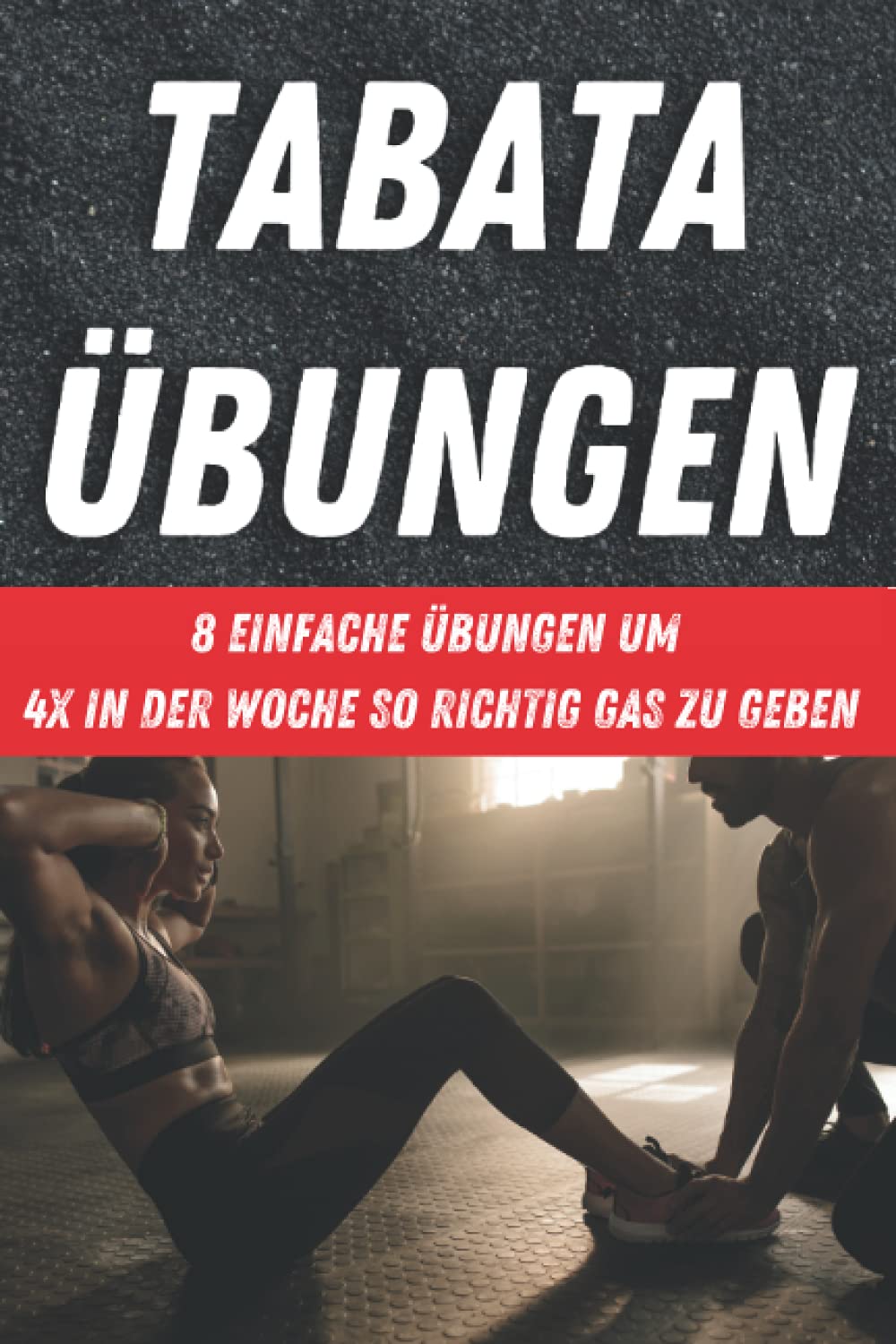 Tabata Übungen: Perfekt zum Fett verbrennen und Stoffwechsel beschleunigen - 8 Einfache Übungen um 4x in der Woche so richtig Gas zu geben Leisure & Fun