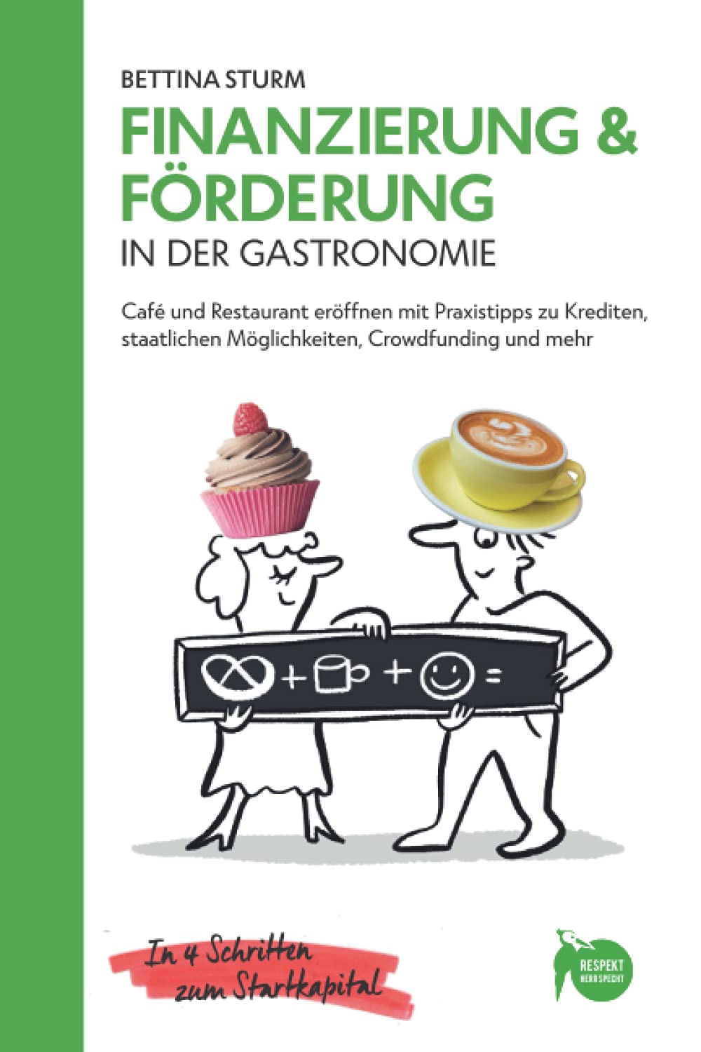 Finanzierung & Förderung in der Gastronomie: Café und Restaurant eröffnen mit Praxistipps zu Krediten, staatlichen Möglichkeiten, Crowdfunding und ... - für Erstgründer und Quereinsteiger) Business, Finance & Career
