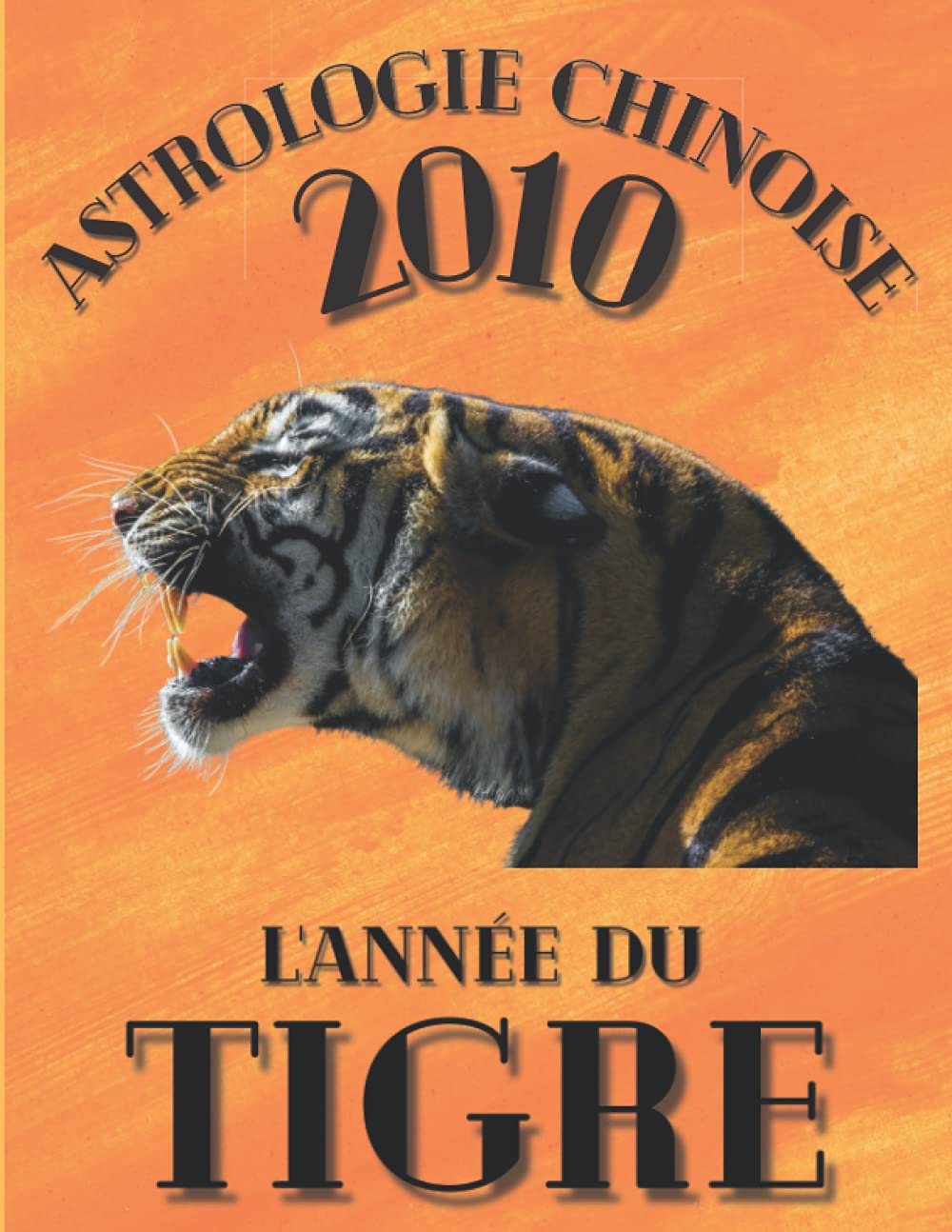 Astrologie chinoise 2010 l’année du Tigre: Cadeau original d’anniversaire, de Noël pour une personne né(e) en 2010 avec explication de l’horoscope ... A4. (Carnet de notes - Astrologie chinoise) Religion & Esotericism