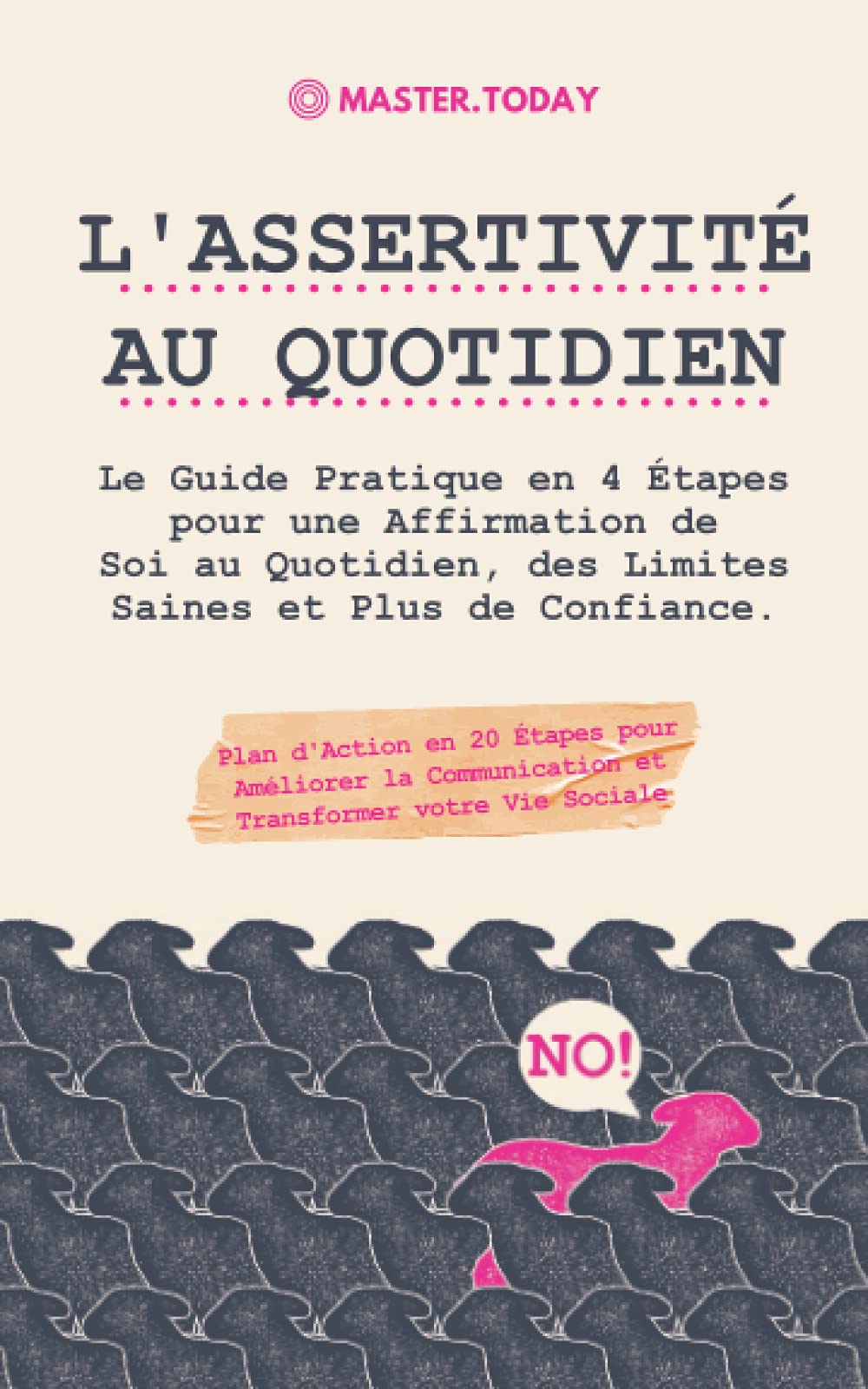 L'Assertivité au Quotidien: Le Guide Pratique en 4 Étapes pour une Affirmation de Soi au Quotidien, des Limites Saines et Plus de Confiance; Plan d'Action en 20 Étapes pour Améliorer la Communication Self-help