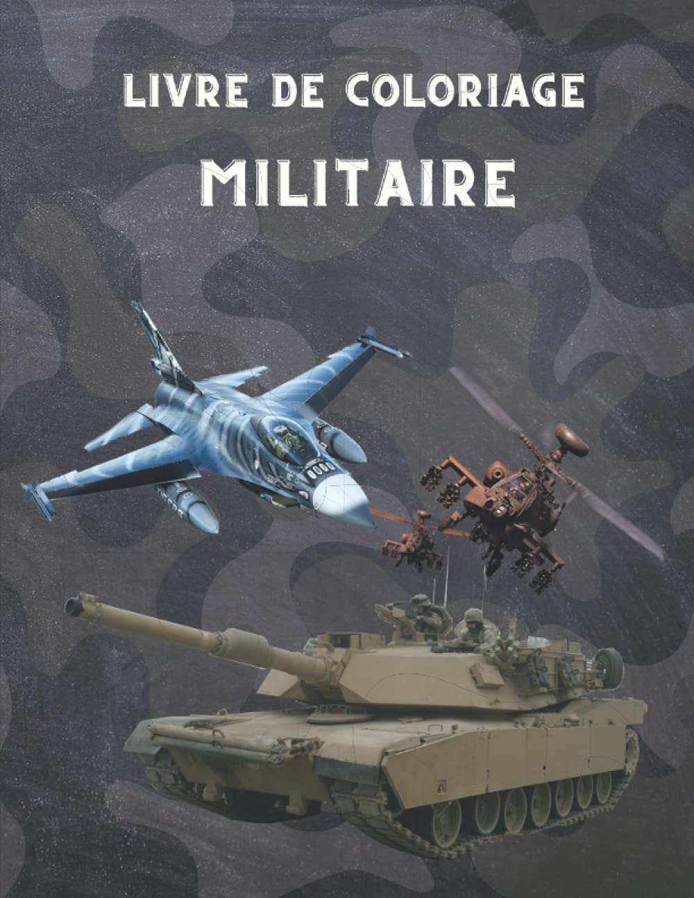 Livre de Coloriage Militaire: Pour les enfants de 4 à 12 ans, l'armée et les forces armées, les chars, les hélicoptères, les soldats, les armes, la ... de chasse, la guerre ... Livre d'activités book