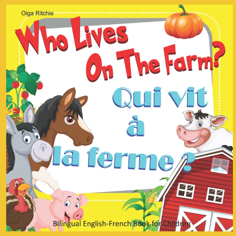 Who Lives On The Farm? Qui vit à la ferme ? Bilingual English-French Book for Children: Dual Language Book (Bilingual English-French Books For Children) Non-fiction